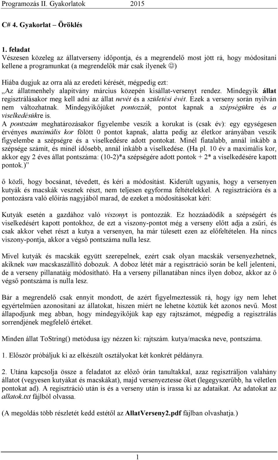 mégpedig ezt: Az állatmenhely alapítvány március közepén kisállat-versenyt rendez. Mindegyik állat regisztrálásakor meg kell adni az állat nevét és a születési évét.