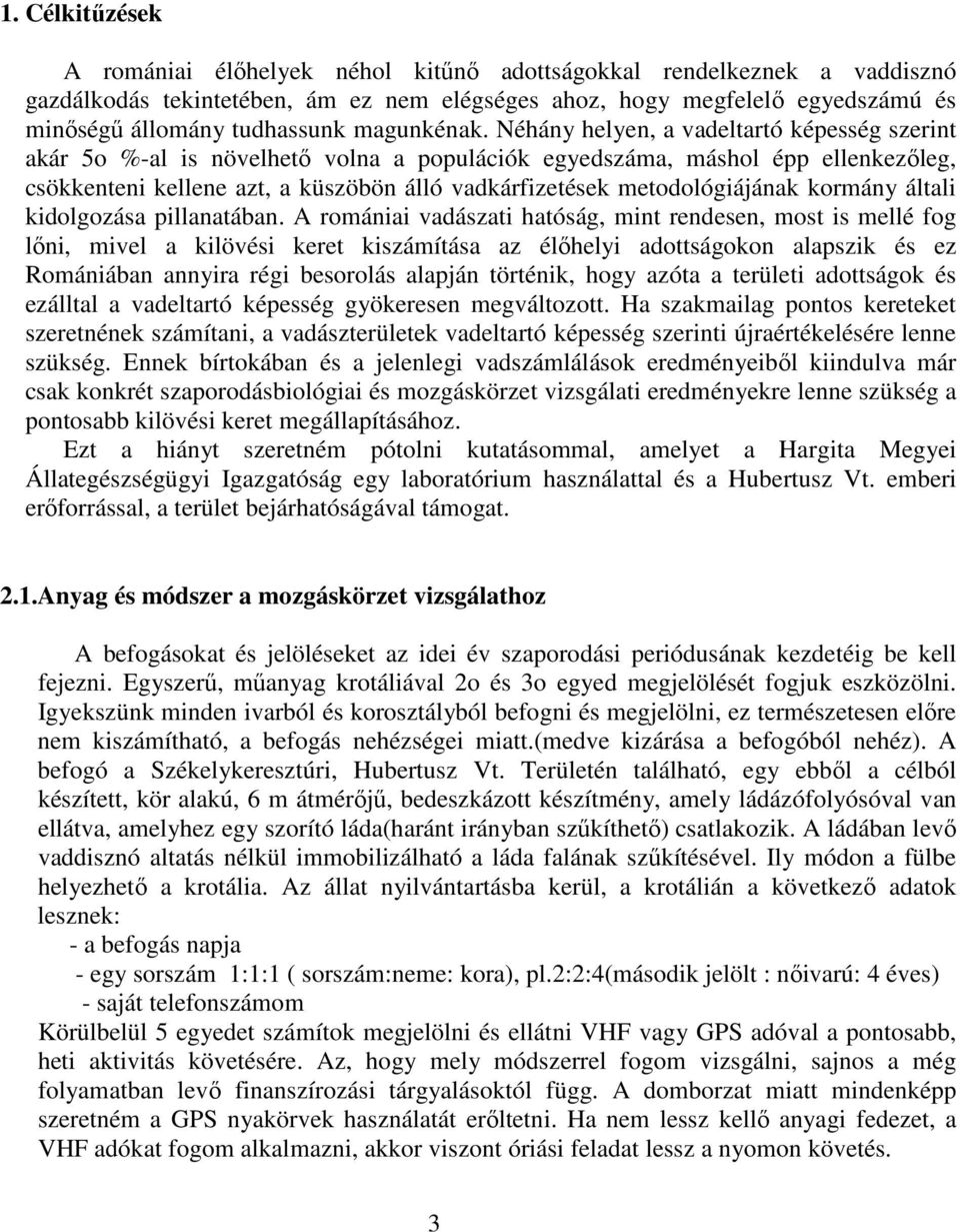 Néhány helyen, a vadeltartó képesség szerint akár 5o %-al is növelhető volna a populációk egyedszáma, máshol épp ellenkezőleg, csökkenteni kellene azt, a küszöbön álló vadkárfizetések