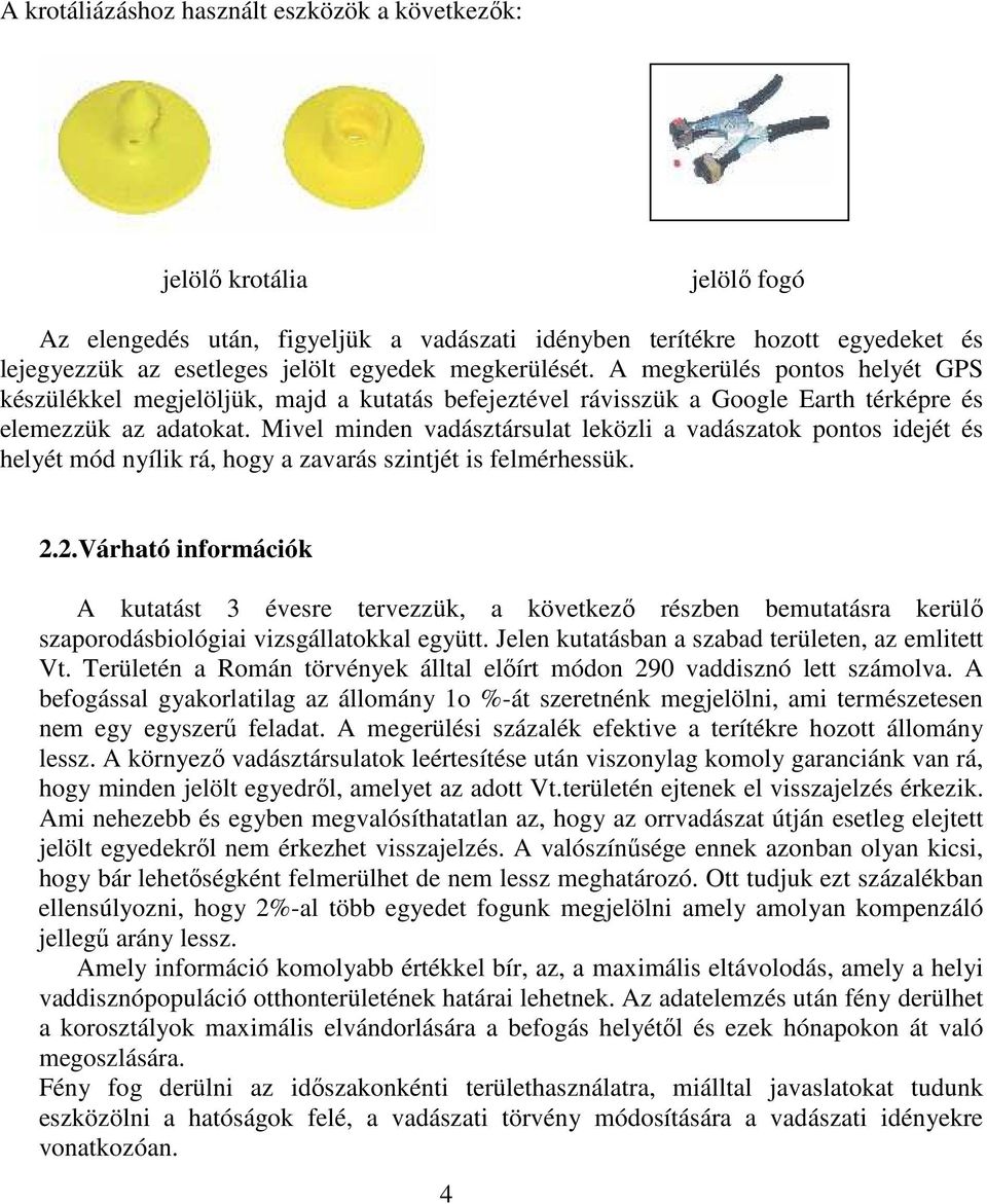 Mivel minden vadásztársulat leközli a vadászatok pontos idejét és helyét mód nyílik rá, hogy a zavarás szintjét is felmérhessük. 2.