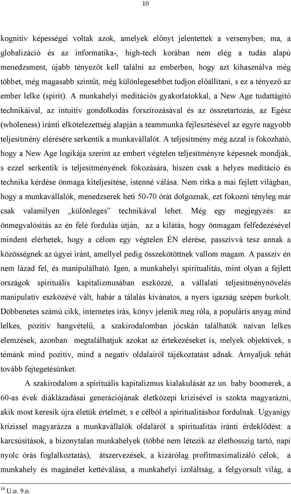 A munkahelyi meditációs gyakorlatokkal, a New Age tudattágító technikáival, az intuitív gondolkodás forszírozásával és az összetartozás, az Egész (wholeness) iránti elkötelezettség alapján a