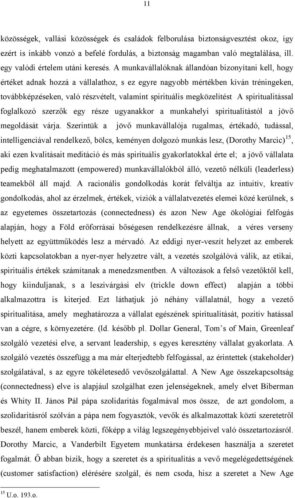 A munkavállalóknak állandóan bizonyítani kell, hogy értéket adnak hozzá a vállalathoz, s ez egyre nagyobb mértékben kíván tréningeken, továbbképzéseken, való részvételt, valamint spirituális