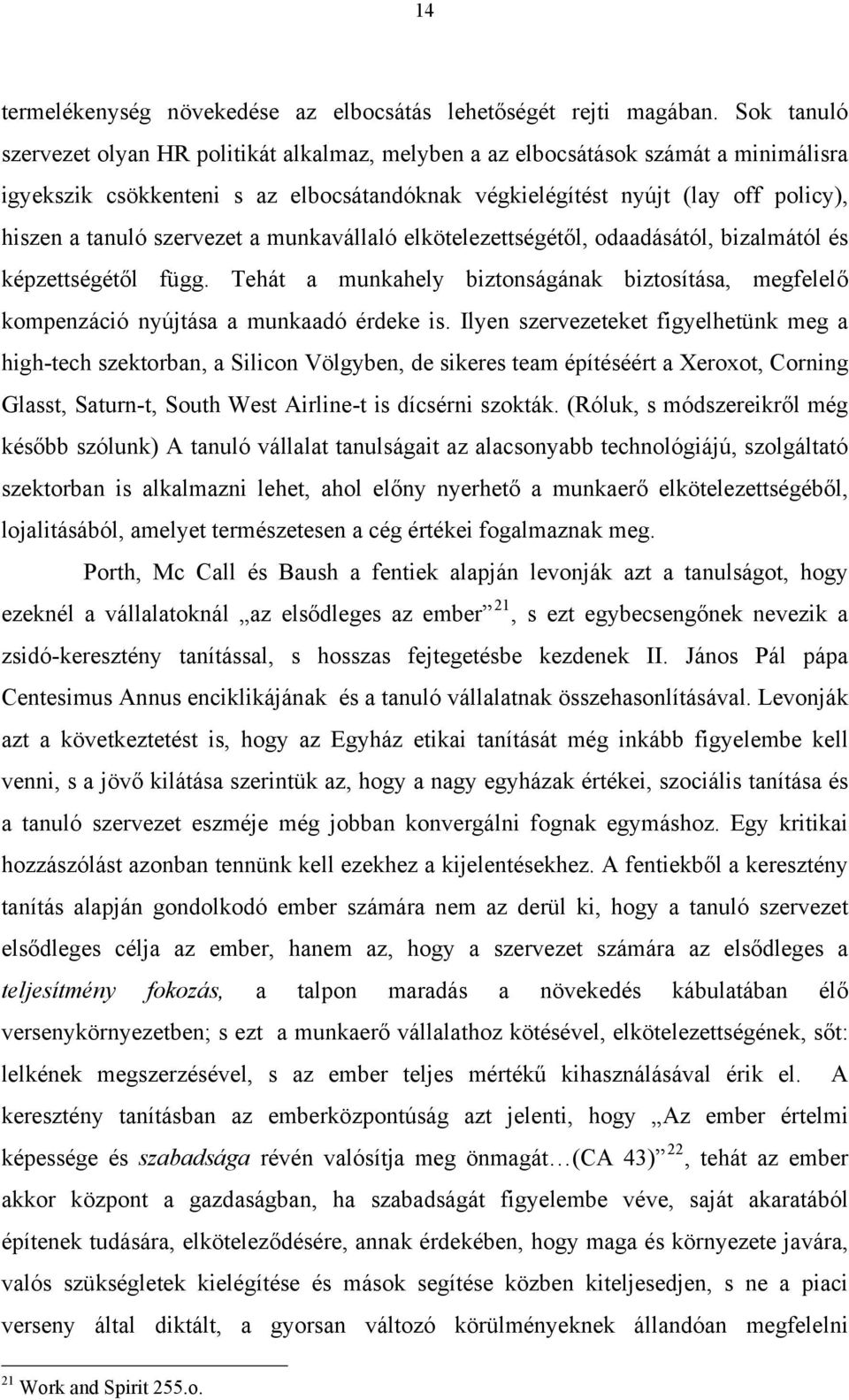 szervezet a munkavállaló elkötelezettségétől, odaadásától, bizalmától és képzettségétől függ. Tehát a munkahely biztonságának biztosítása, megfelelő kompenzáció nyújtása a munkaadó érdeke is.