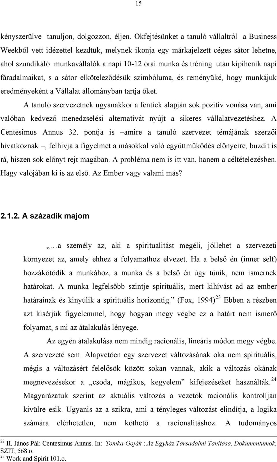 kipihenik napi fáradalmaikat, s a sátor elköteleződésük szimbóluma, és reményüké, hogy munkájuk eredményeként a Vállalat állományban tartja őket.