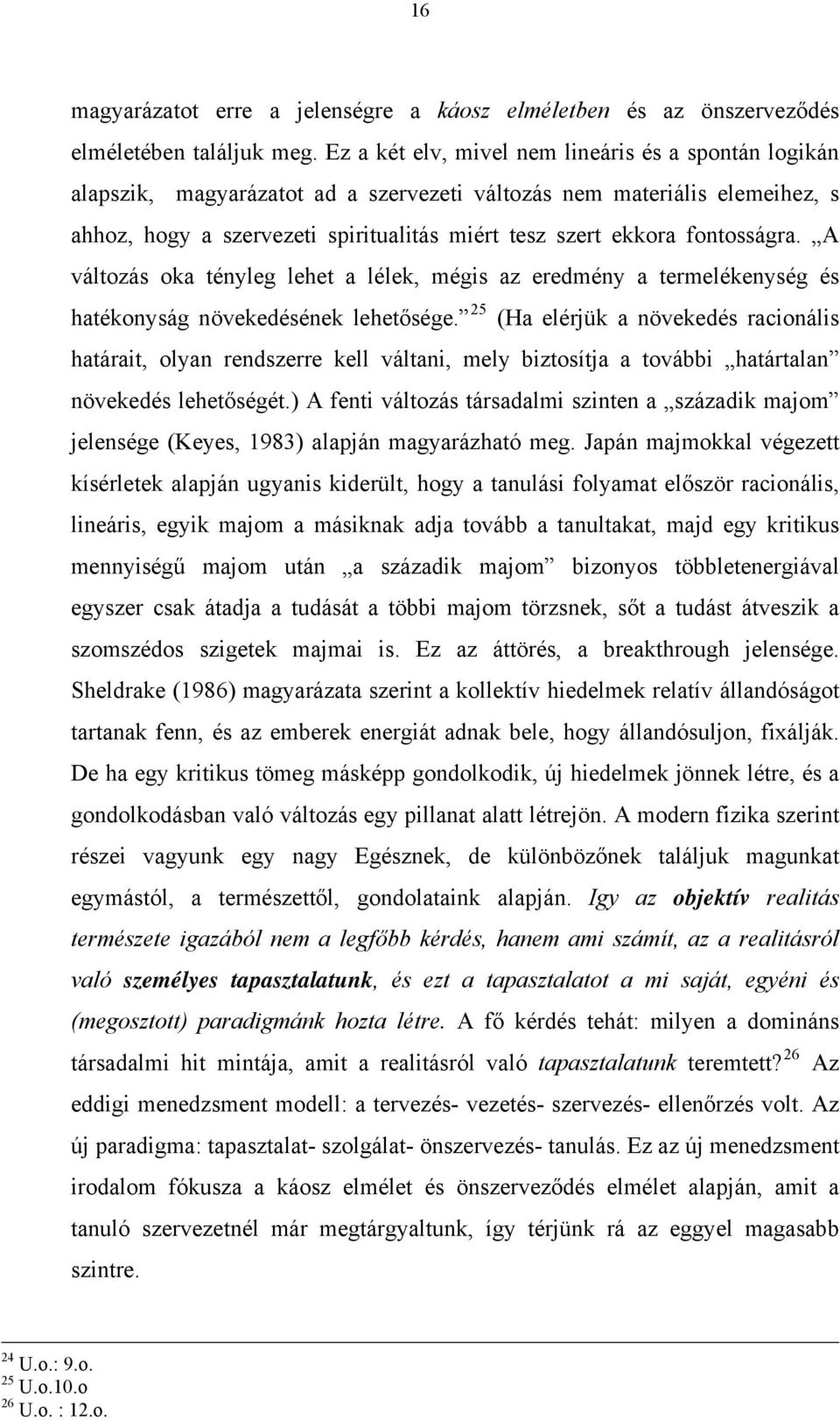 fontosságra. A változás oka tényleg lehet a lélek, mégis az eredmény a termelékenység és hatékonyság növekedésének lehetősége.