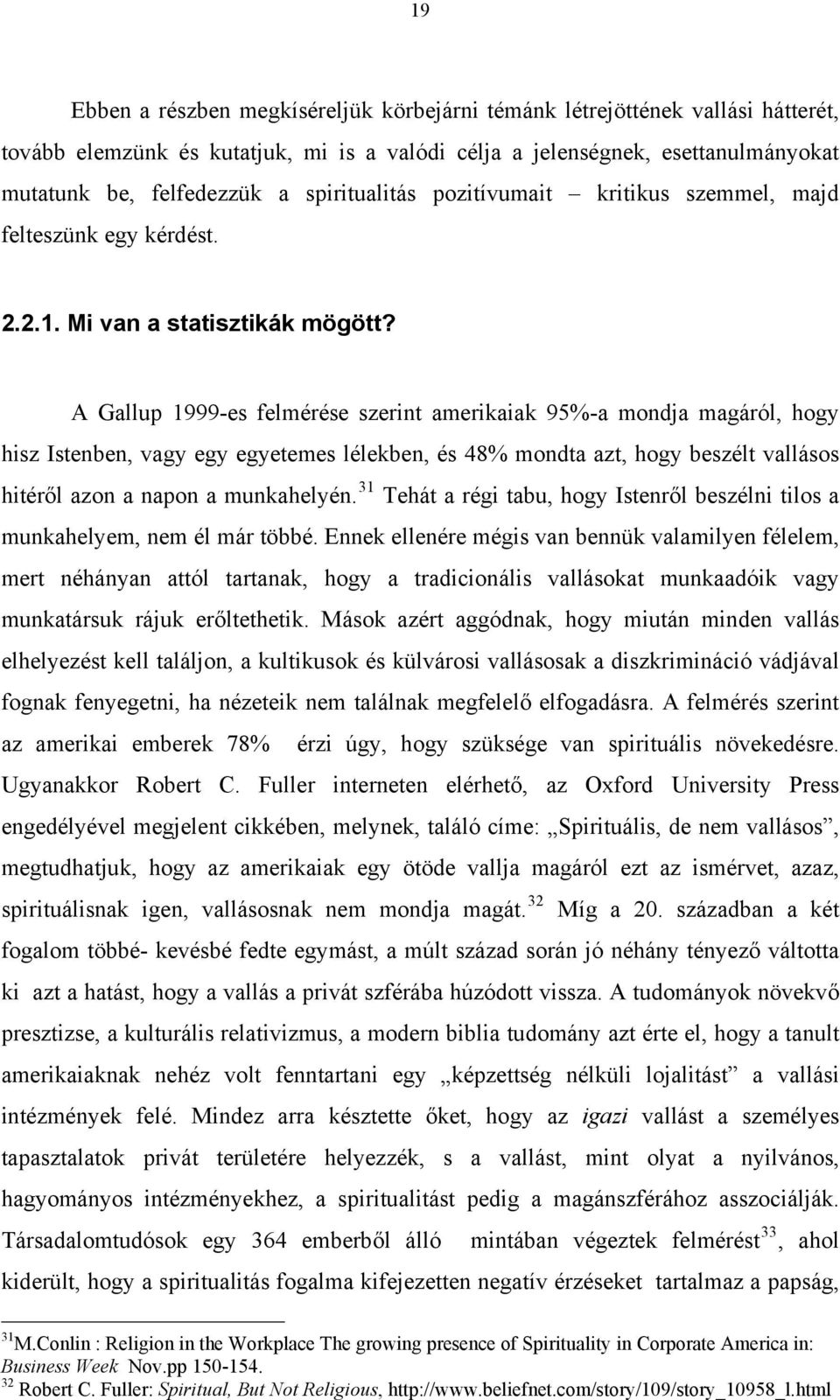 A Gallup 1999-es felmérése szerint amerikaiak 95%-a mondja magáról, hogy hisz Istenben, vagy egy egyetemes lélekben, és 48% mondta azt, hogy beszélt vallásos hitéről azon a napon a munkahelyén.