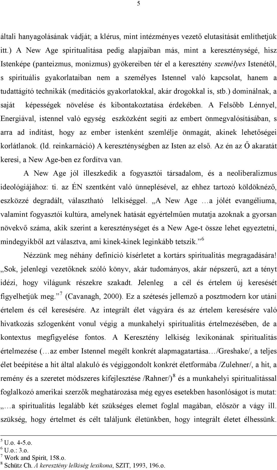 személyes Istennel való kapcsolat, hanem a tudattágító technikák (meditációs gyakorlatokkal, akár drogokkal is, stb.) dominálnak, a saját képességek növelése és kibontakoztatása érdekében.