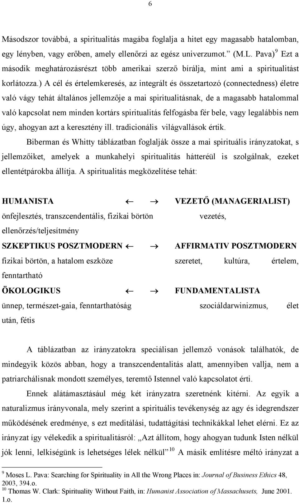 ) A cél és értelemkeresés, az integrált és összetartozó (connectedness) életre való vágy tehát általános jellemzője a mai spiritualitásnak, de a magasabb hatalommal való kapcsolat nem minden kortárs