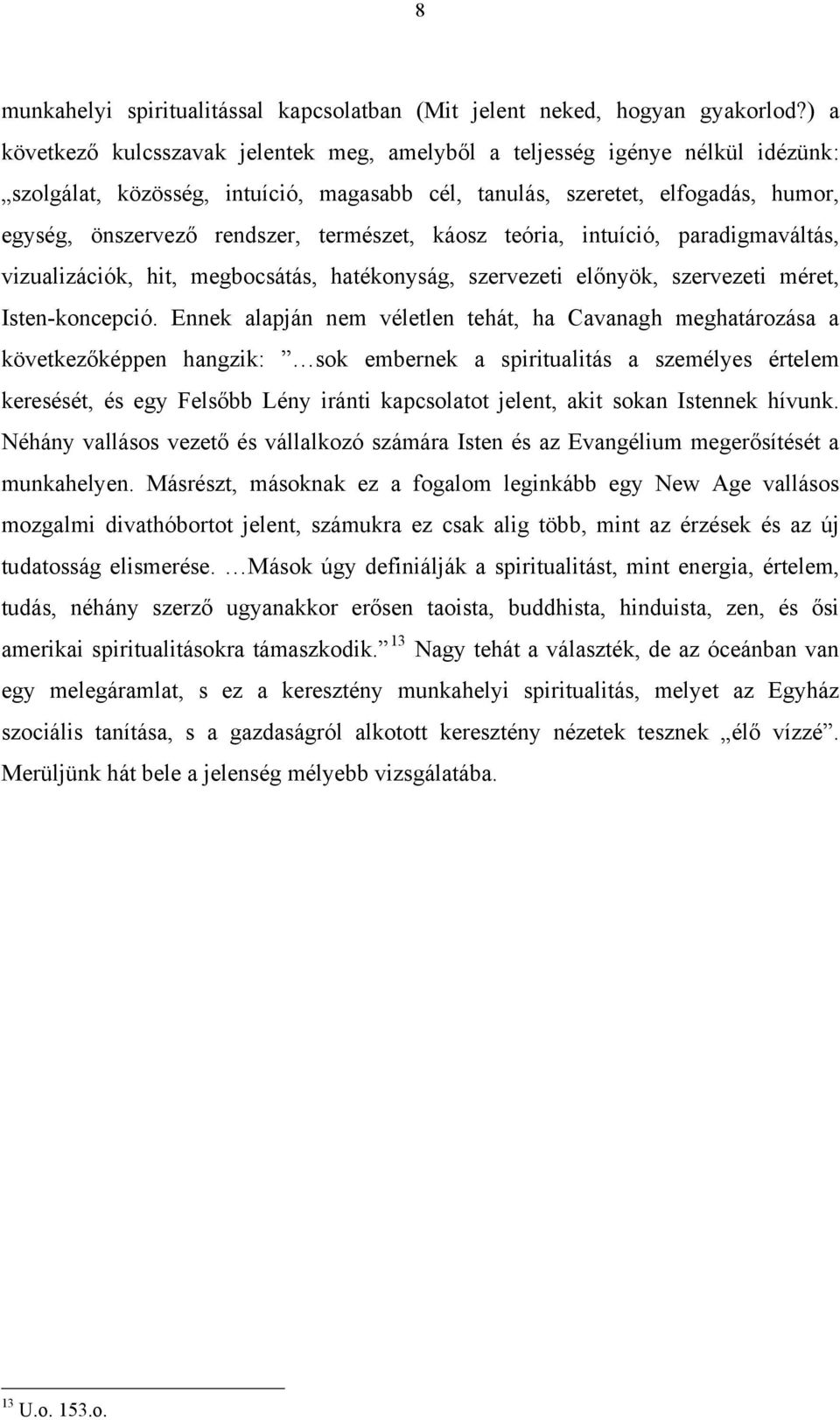 természet, káosz teória, intuíció, paradigmaváltás, vizualizációk, hit, megbocsátás, hatékonyság, szervezeti előnyök, szervezeti méret, Isten-koncepció.