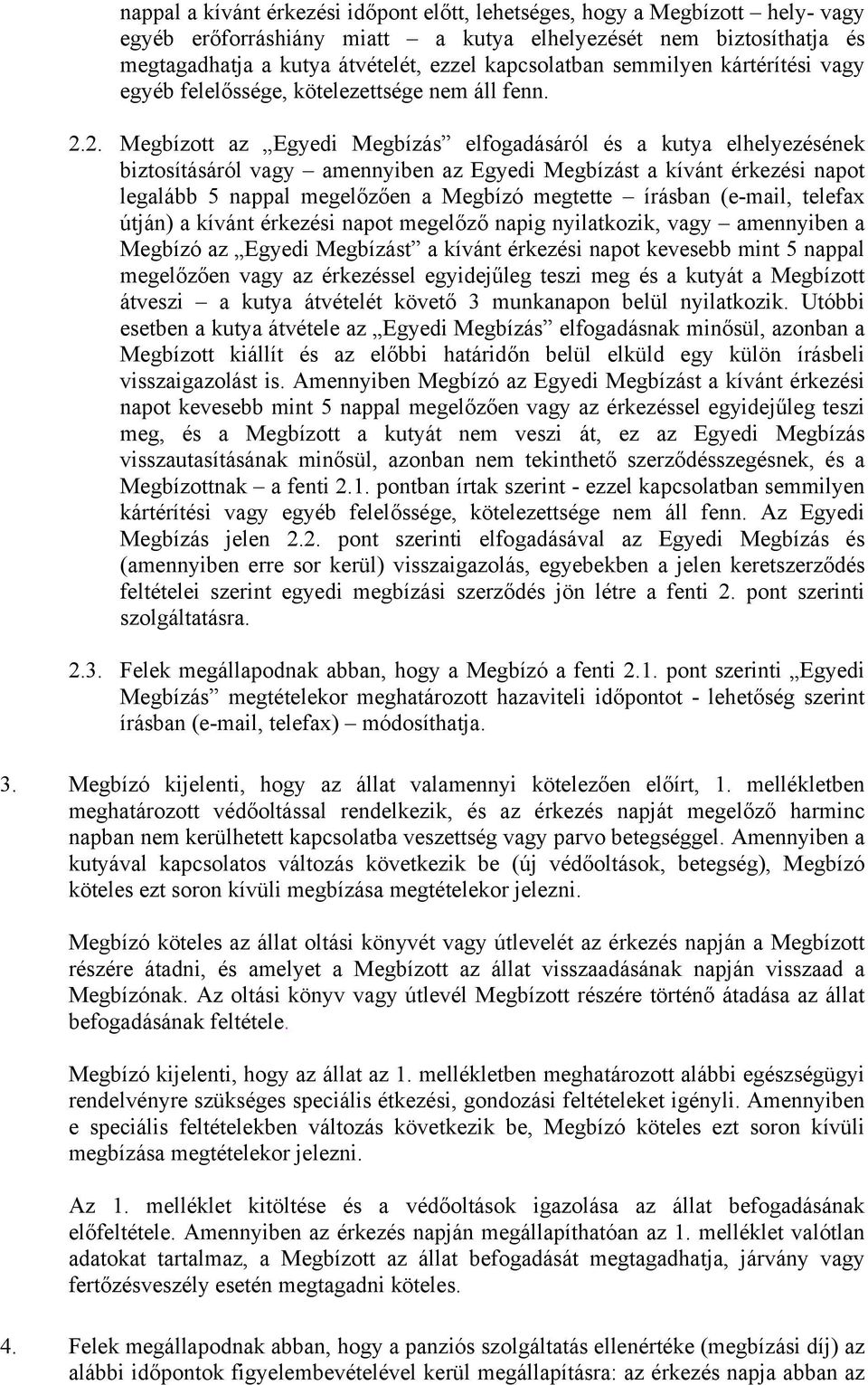 2. Megbízott az Egyedi Megbízás elfogadásáról és a kutya elhelyezésének biztosításáról vagy amennyiben az Egyedi Megbízást a kívánt érkezési napot legalább 5 nappal megelőzően a Megbízó megtette