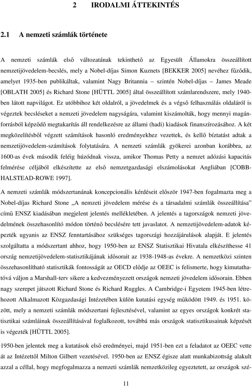 főzıdik, amelyet 1935-ben publikáltak, valamint Nagy Britannia szintén Nobel-díjas James Meade [OBLATH 2005] és Richard Stone [HÜTTL 2005] által összeállított számlarendszere, mely 1940- ben látott