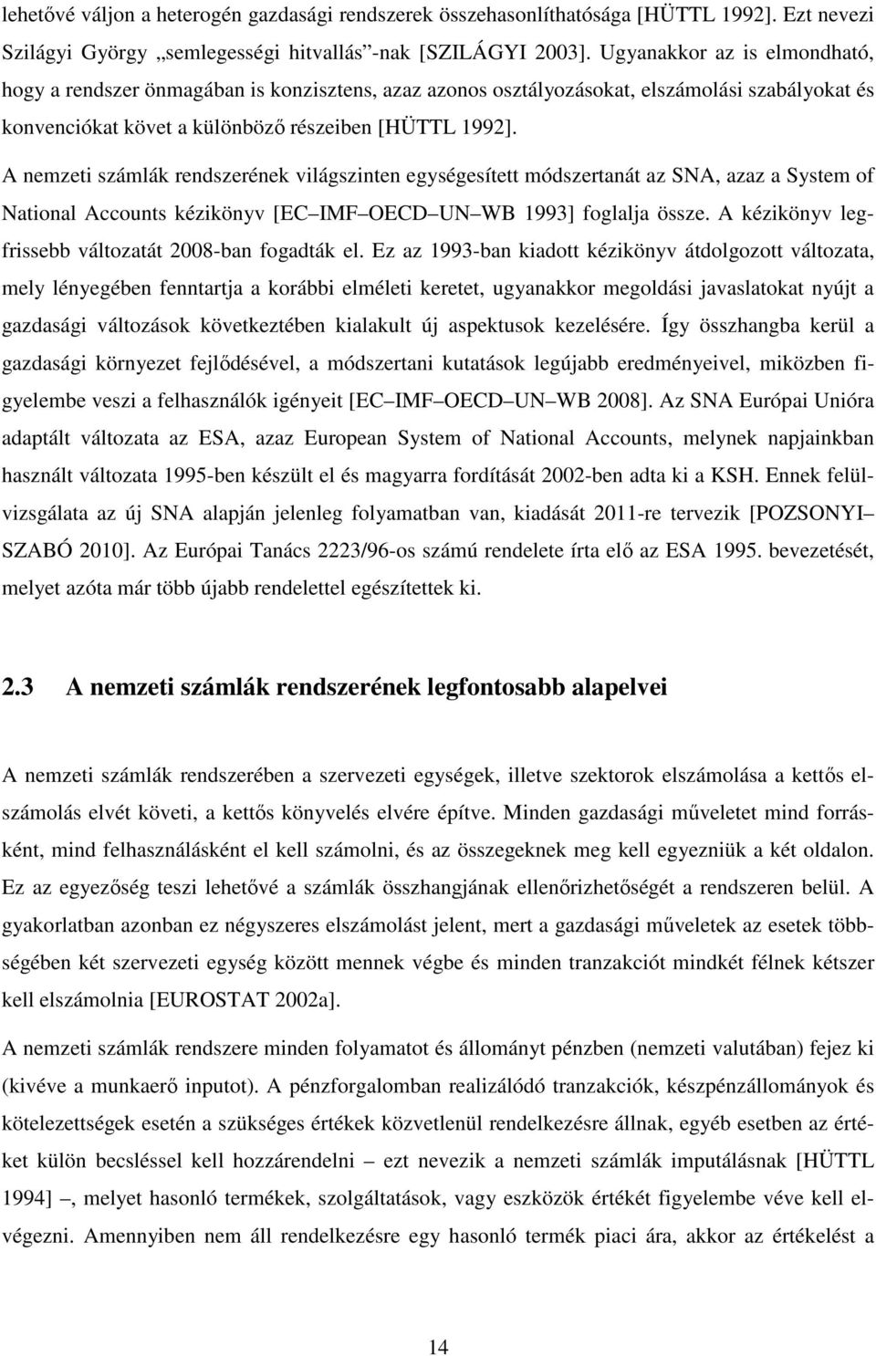 A nemzeti számlák rendszerének világszinten egységesített módszertanát az SNA, azaz a System of National Accounts kézikönyv [EC IMF OECD UN WB 1993] foglalja össze.