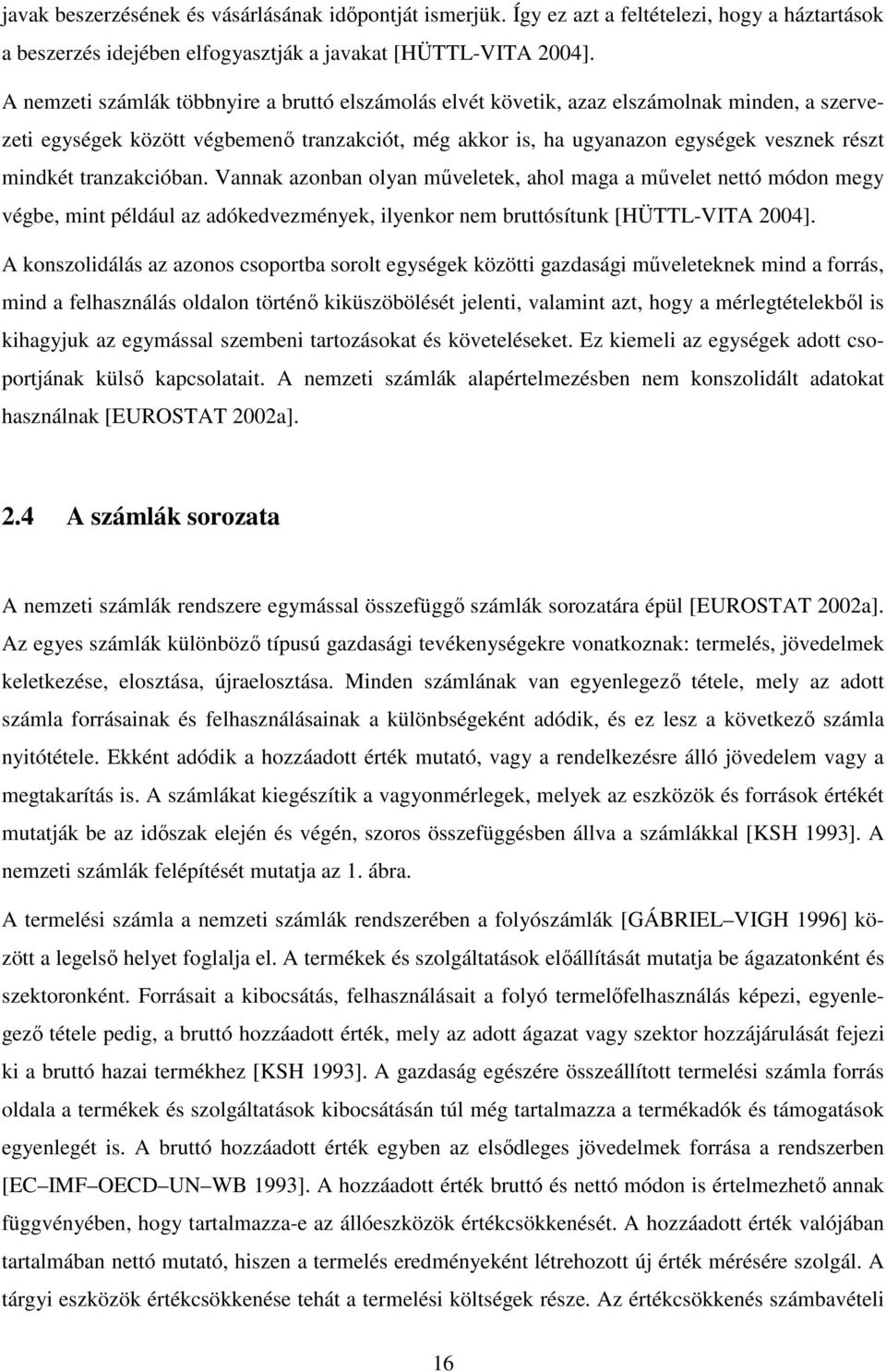 tranzakcióban. Vannak azonban olyan mőveletek, ahol maga a mővelet nettó módon megy végbe, mint például az adókedvezmények, ilyenkor nem bruttósítunk [HÜTTL-VITA 2004].