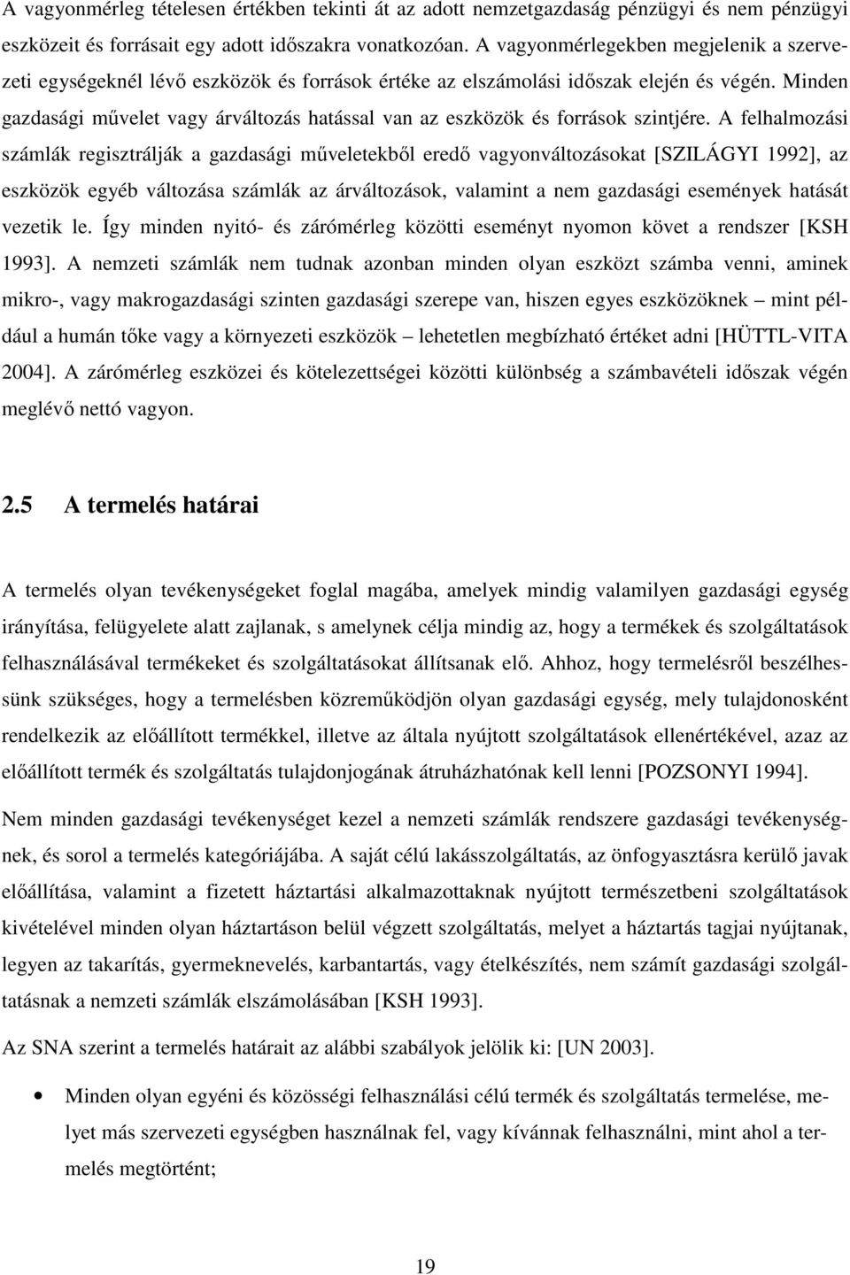 Minden gazdasági mővelet vagy árváltozás hatással van az eszközök és források szintjére.