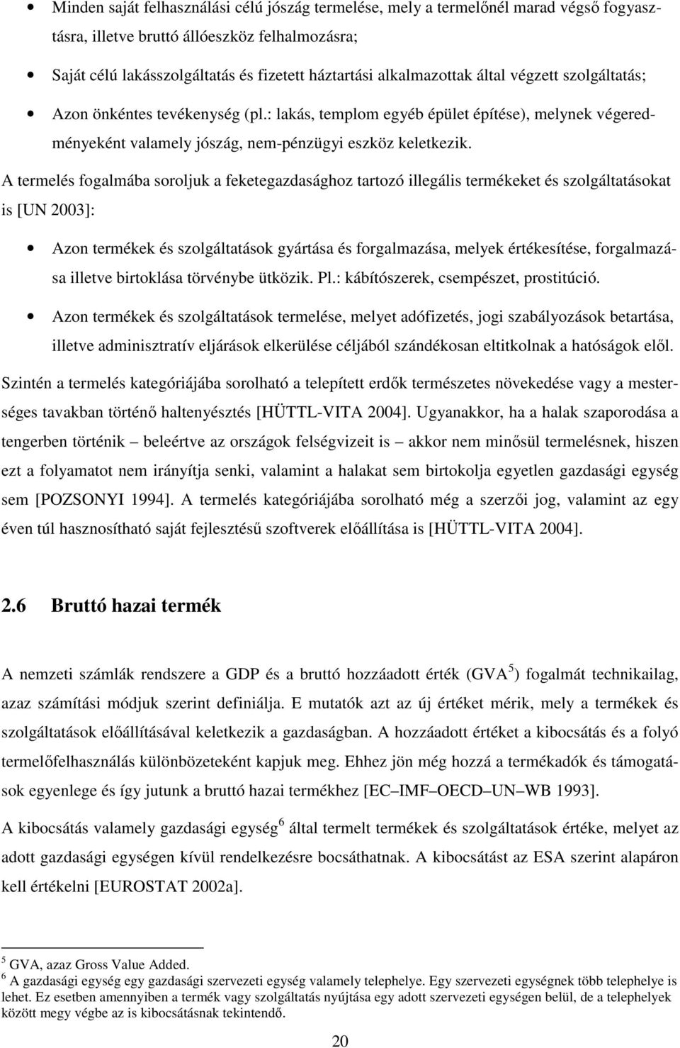 A termelés fogalmába soroljuk a feketegazdasághoz tartozó illegális termékeket és szolgáltatásokat is [UN 2003]: Azon termékek és szolgáltatások gyártása és forgalmazása, melyek értékesítése,