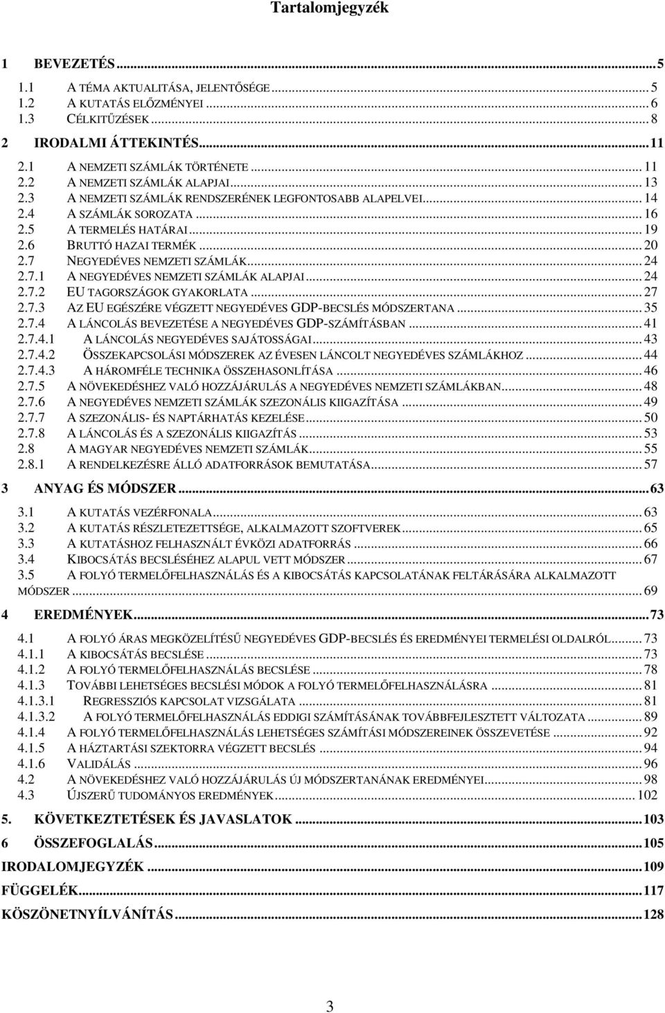 7 NEGYEDÉVES NEMZETI SZÁMLÁK... 24 2.7.1 A NEGYEDÉVES NEMZETI SZÁMLÁK ALAPJAI... 24 2.7.2 EU TAGORSZÁGOK GYAKORLATA... 27 2.7.3 AZ EU EGÉSZÉRE VÉGZETT NEGYEDÉVES GDP-BECSLÉS MÓDSZERTANA... 35 2.7.4 A LÁNCOLÁS BEVEZETÉSE A NEGYEDÉVES GDP-SZÁMÍTÁSBAN.