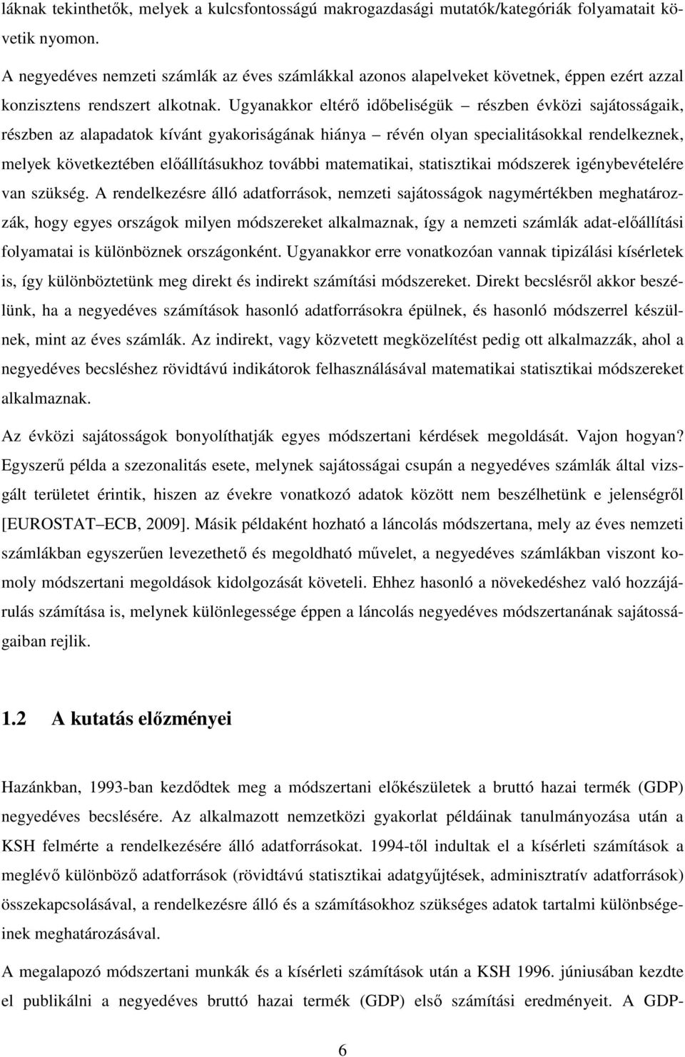 Ugyanakkor eltérı idıbeliségük részben évközi sajátosságaik, részben az alapadatok kívánt gyakoriságának hiánya révén olyan specialitásokkal rendelkeznek, melyek következtében elıállításukhoz további