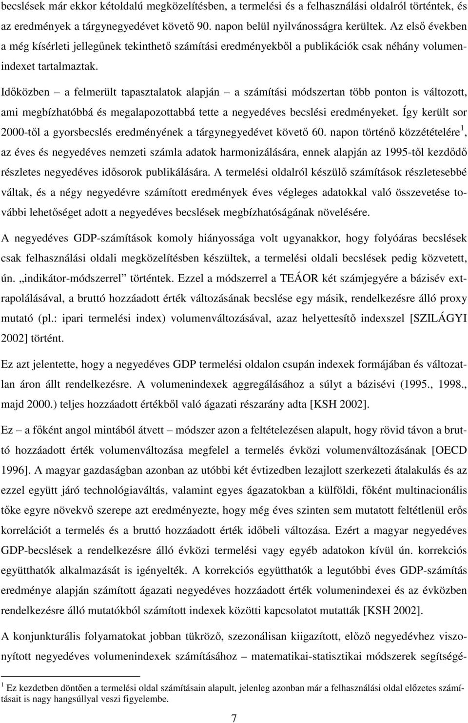 Idıközben a felmerült tapasztalatok alapján a számítási módszertan több ponton is változott, ami megbízhatóbbá és megalapozottabbá tette a negyedéves becslési eredményeket.