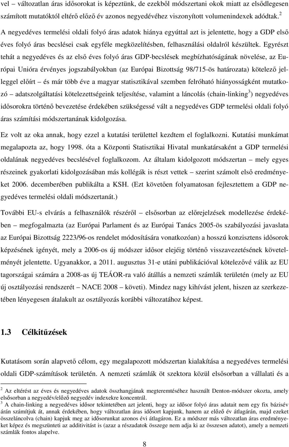 Egyrészt tehát a negyedéves és az elsı éves folyó áras GDP-becslések megbízhatóságának növelése, az Európai Unióra érvényes jogszabályokban (az Európai Bizottság 98/715-ös határozata) kötelezı