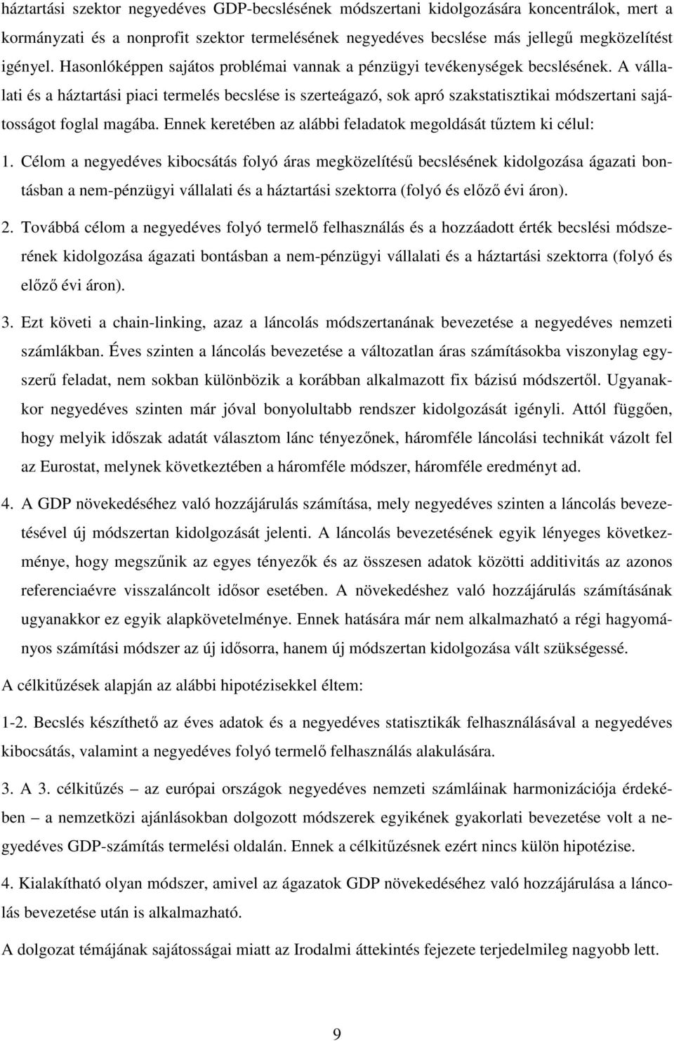 A vállalati és a háztartási piaci termelés becslése is szerteágazó, sok apró szakstatisztikai módszertani sajátosságot foglal magába. Ennek keretében az alábbi feladatok megoldását tőztem ki célul: 1.