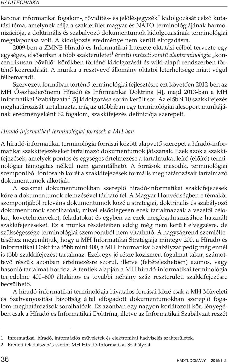 2009-ben a ZMNE Híradó és Informatikai Intézete oktatási célból tervezte egy egységes, elsõsorban a több szakterületet 1 érintõ intézeti szintû alapterminológia koncentrikusan bõvülõ körökben történõ