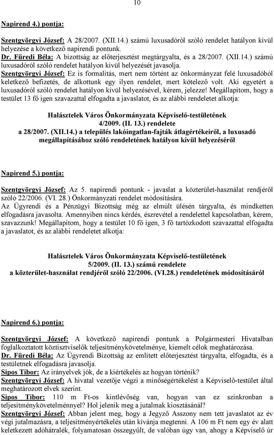 Szentgyörgyi József: Ez is formalitás, mert nem történt az önkormányzat felé luxusadóból keletkező befizetés, de alkottunk egy ilyen rendelet, mert kötelező volt.