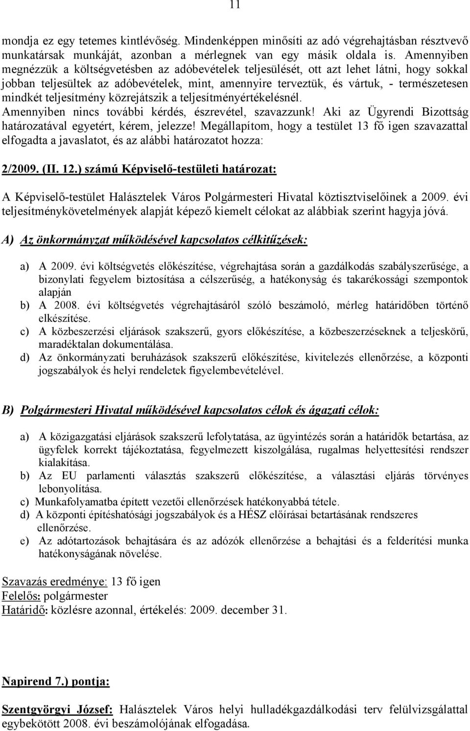 teljesítmény közrejátszik a teljesítményértékelésnél. Amennyiben nincs további kérdés, észrevétel, szavazzunk! Aki az Ügyrendi Bizottság határozatával egyetért, kérem, jelezze!