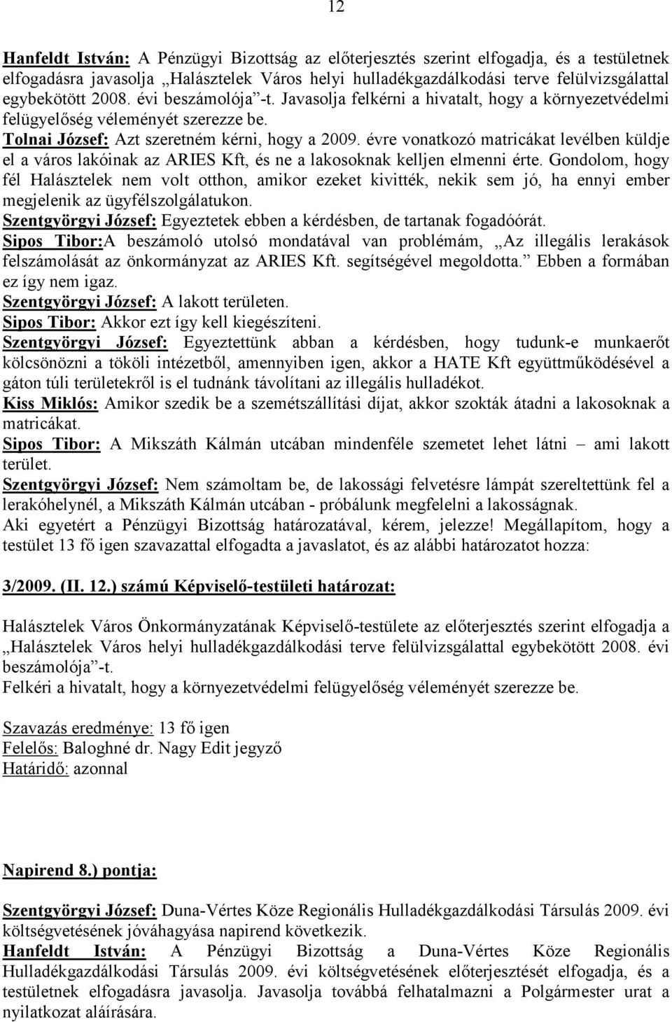 évre vonatkozó matricákat levélben küldje el a város lakóinak az ARIES Kft, és ne a lakosoknak kelljen elmenni érte.