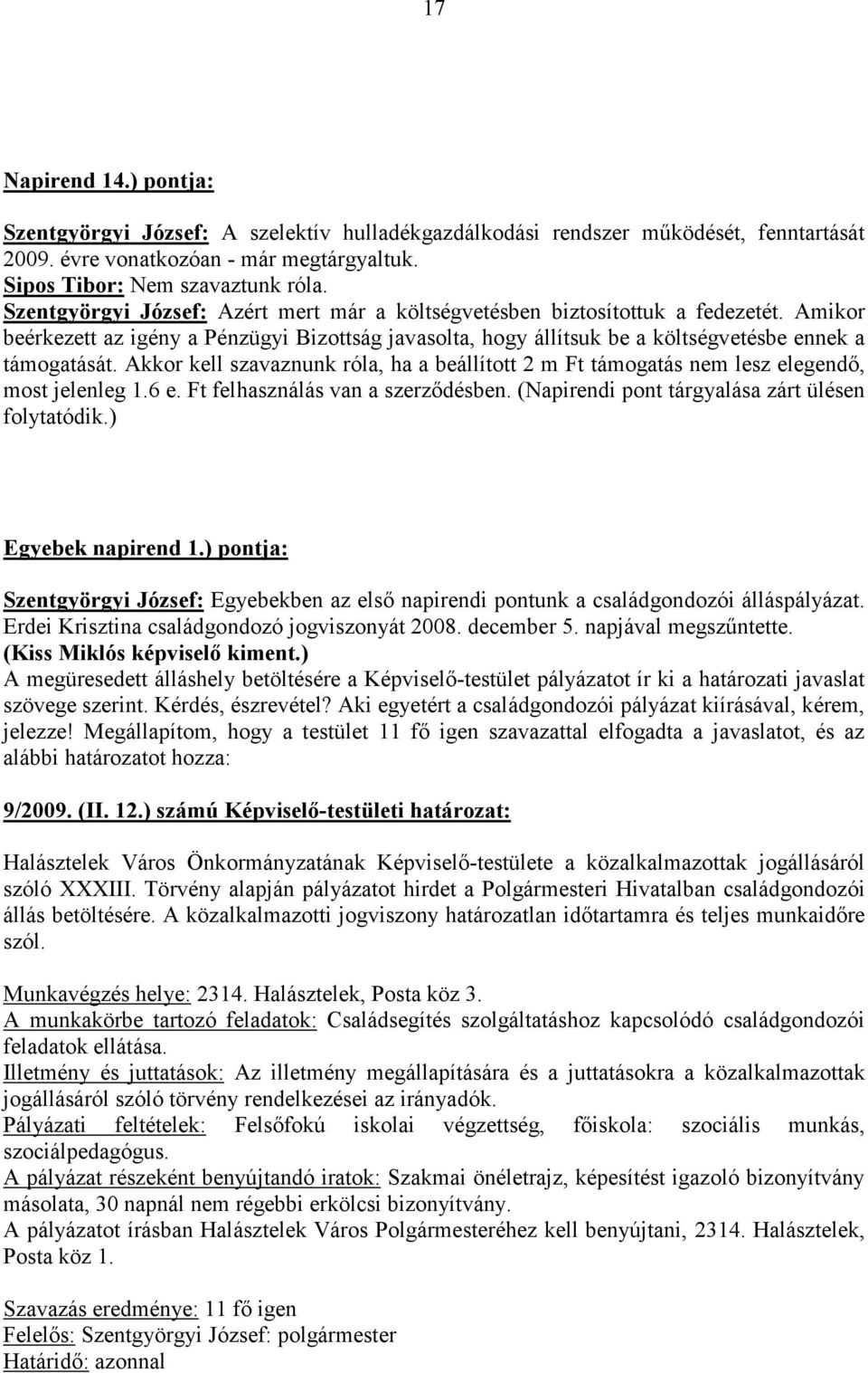 Akkor kell szavaznunk róla, ha a beállított 2 m Ft támogatás nem lesz elegendő, most jelenleg 1.6 e. Ft felhasználás van a szerződésben. (Napirendi pont tárgyalása zárt ülésen folytatódik.