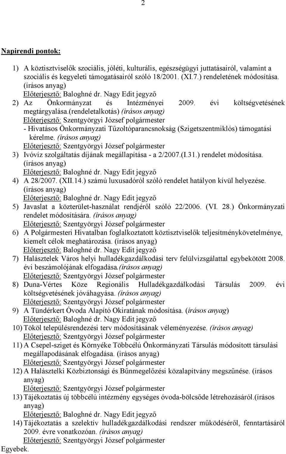 (rendeletalkotás) (írásos anyag) - Hivatásos Önkormányzati Tűzoltóparancsnokság (Szigetszentmiklós) támogatási kérelme. (írásos anyag) 3) Ivóvíz szolgáltatás díjának megállapítása - a 2/2007.(I.31.