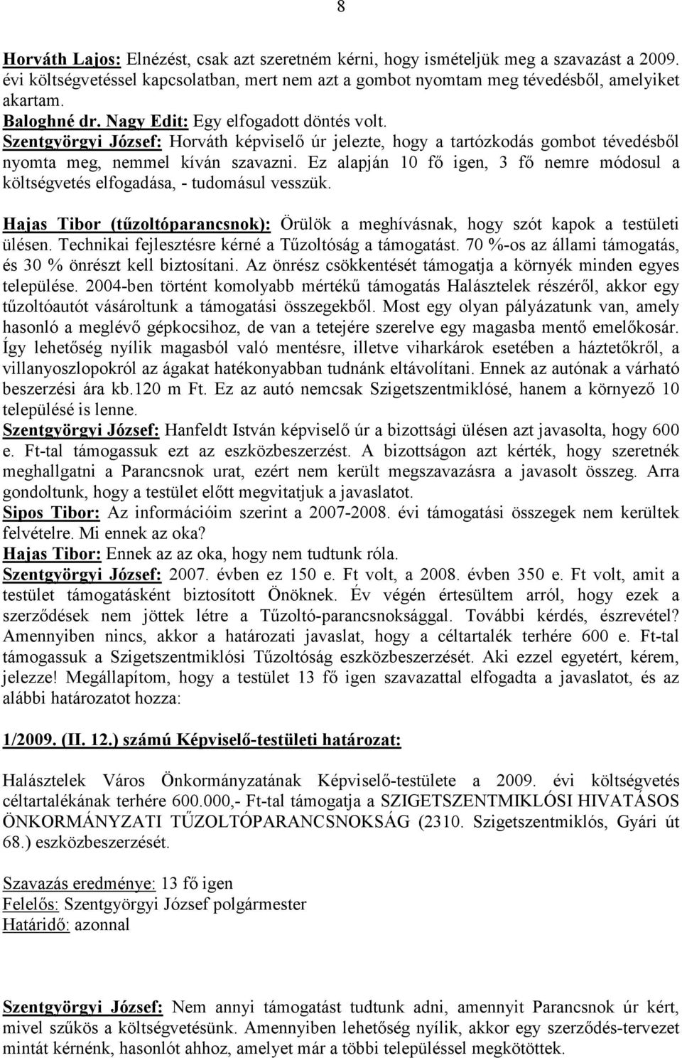 Ez alapján 10 fő igen, 3 fő nemre módosul a költségvetés elfogadása, - tudomásul vesszük. Hajas Tibor (tűzoltóparancsnok): Örülök a meghívásnak, hogy szót kapok a testületi ülésen.