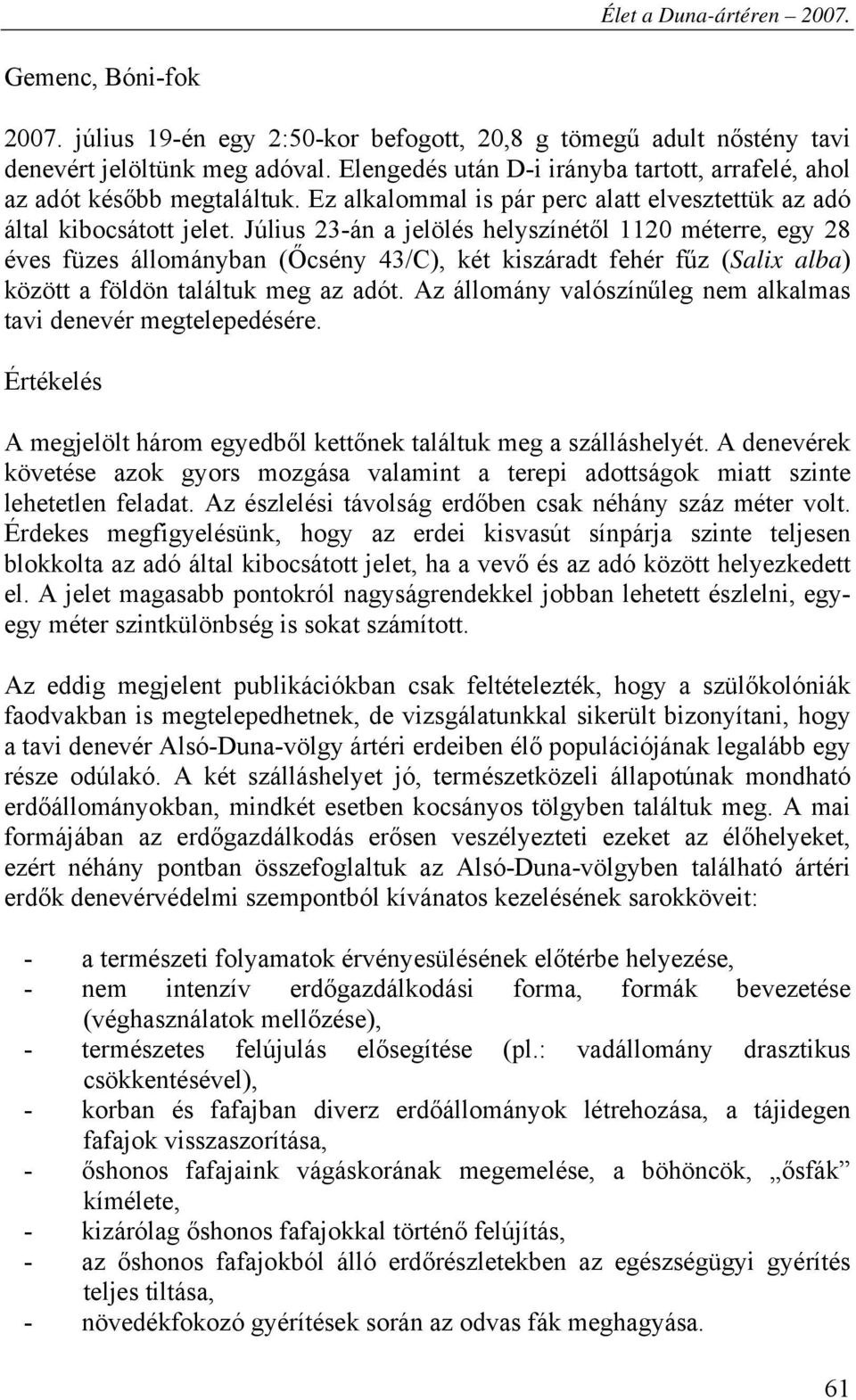 Július 23-án a jelölés helyszínétől 1120 méterre, egy 28 éves füzes állományban (Őcsény 43/C), két kiszáradt fehér fűz (Salix alba) között a földön találtuk meg az adót.