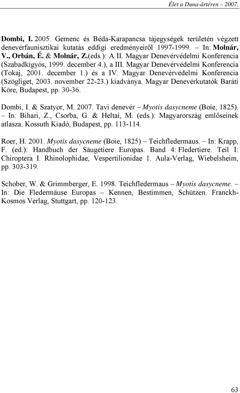 november 22-23.) kiadványa. Magyar Denevérkutatók Baráti Köre, Budapest, pp. 30-36. Dombi, I. & Szatyor, M. 2007. Tavi denevér Myotis dasycneme (Boie, 1825). In: Bihari, Z., Csorba, G. & Heltai, M.