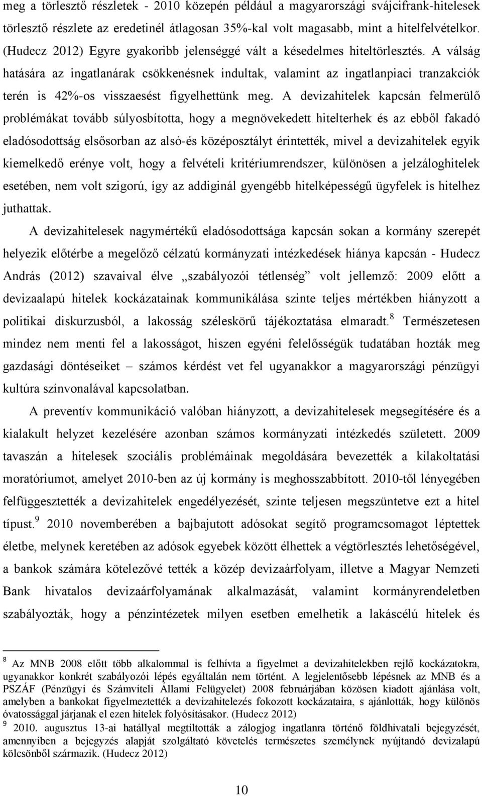 A válság hatására az ingatlanárak csökkenésnek indultak, valamint az ingatlanpiaci tranzakciók terén is 42%-os visszaesést figyelhettünk meg.