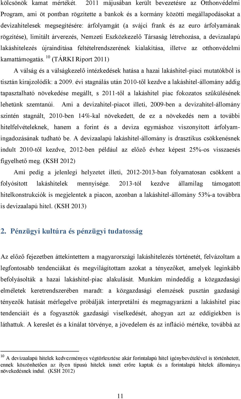 euro árfolyamának rögzítése), limitált árverezés, Nemzeti Eszközkezelő Társaság létrehozása, a devizaalapú lakáshitelezés újraindítása feltételrendszerének kialakítása, illetve az otthonvédelmi