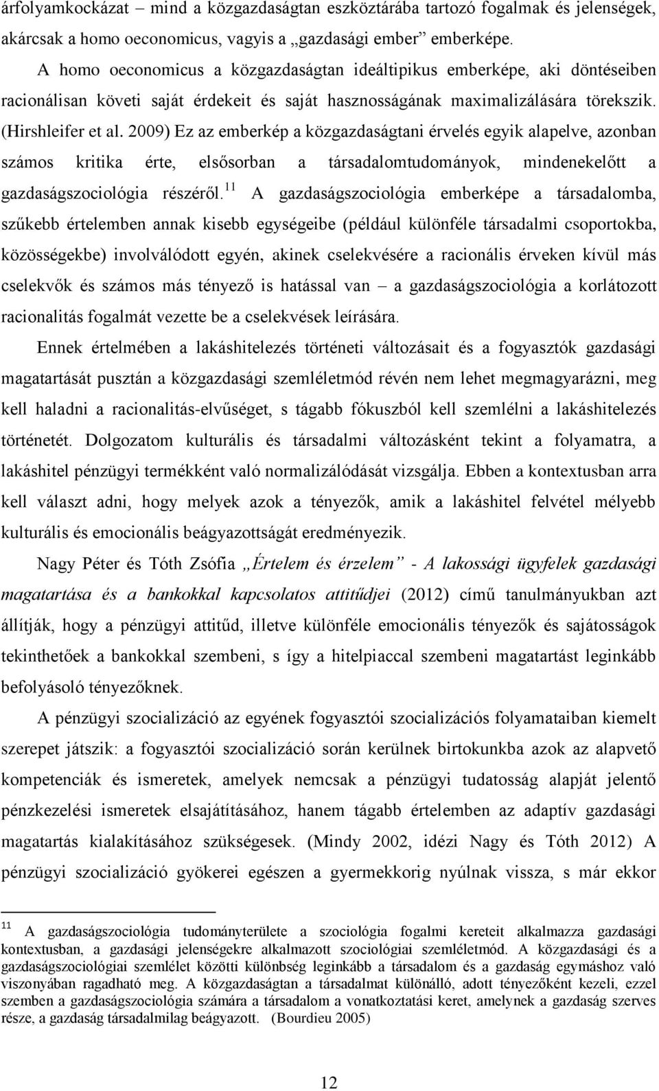 2009) Ez az emberkép a közgazdaságtani érvelés egyik alapelve, azonban számos kritika érte, elsősorban a társadalomtudományok, mindenekelőtt a gazdaságszociológia részéről.