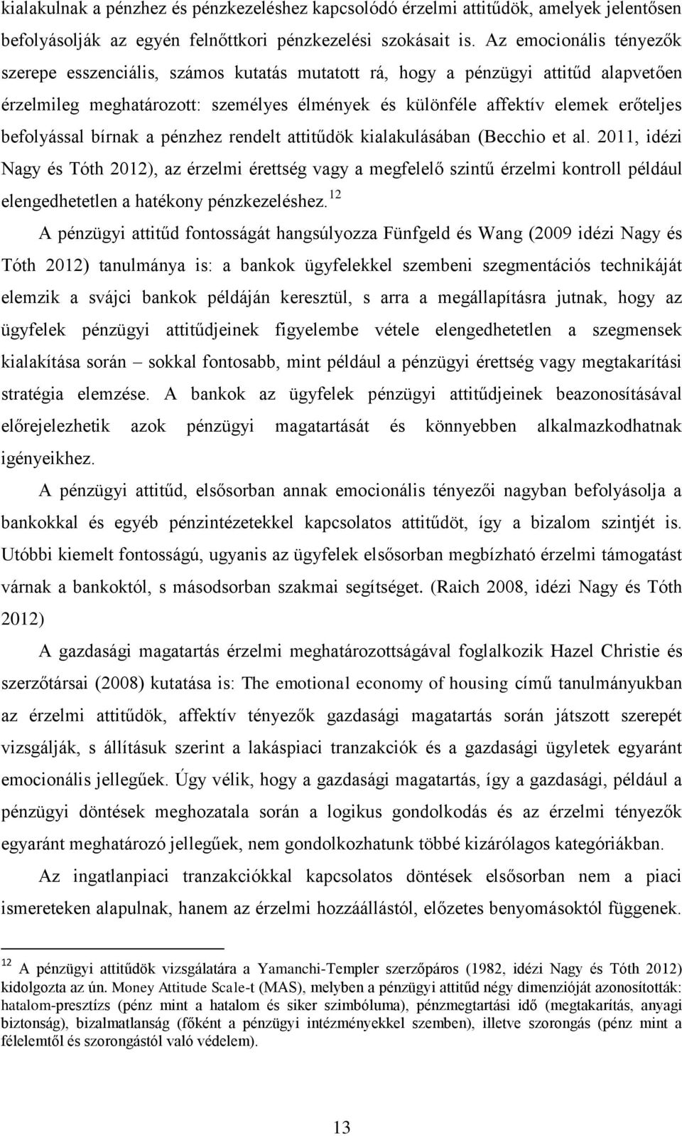 befolyással bírnak a pénzhez rendelt attitűdök kialakulásában (Becchio et al.