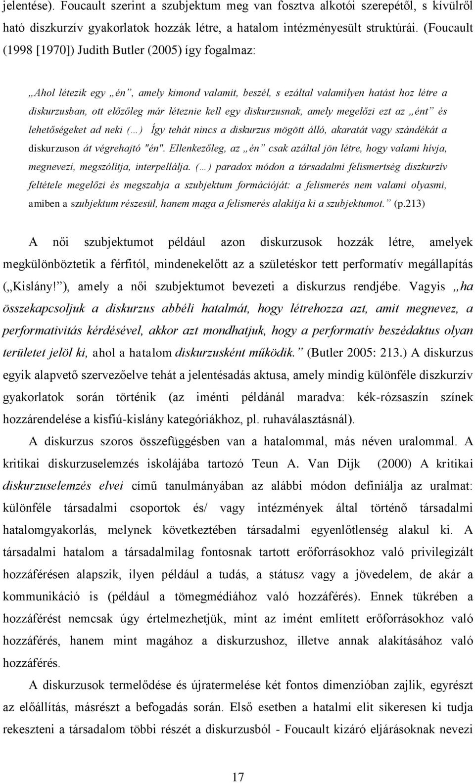 diskurzusnak, amely megelőzi ezt az ént és lehetőségeket ad neki ( ) Így tehát nincs a diskurzus mögött álló, akaratát vagy szándékát a diskurzuson át végrehajtó "én".