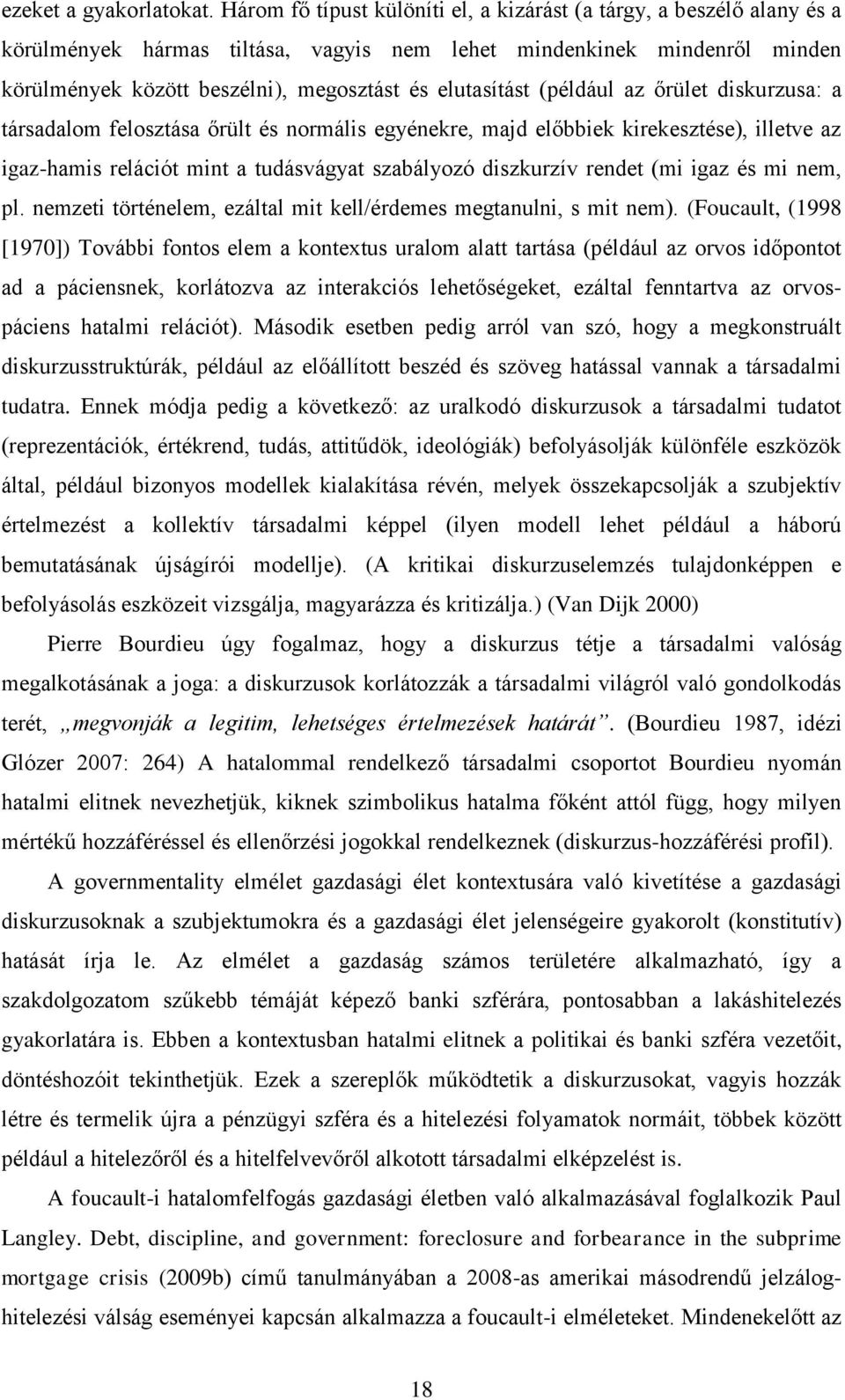 elutasítást (például az őrület diskurzusa: a társadalom felosztása őrült és normális egyénekre, majd előbbiek kirekesztése), illetve az igaz-hamis relációt mint a tudásvágyat szabályozó diszkurzív