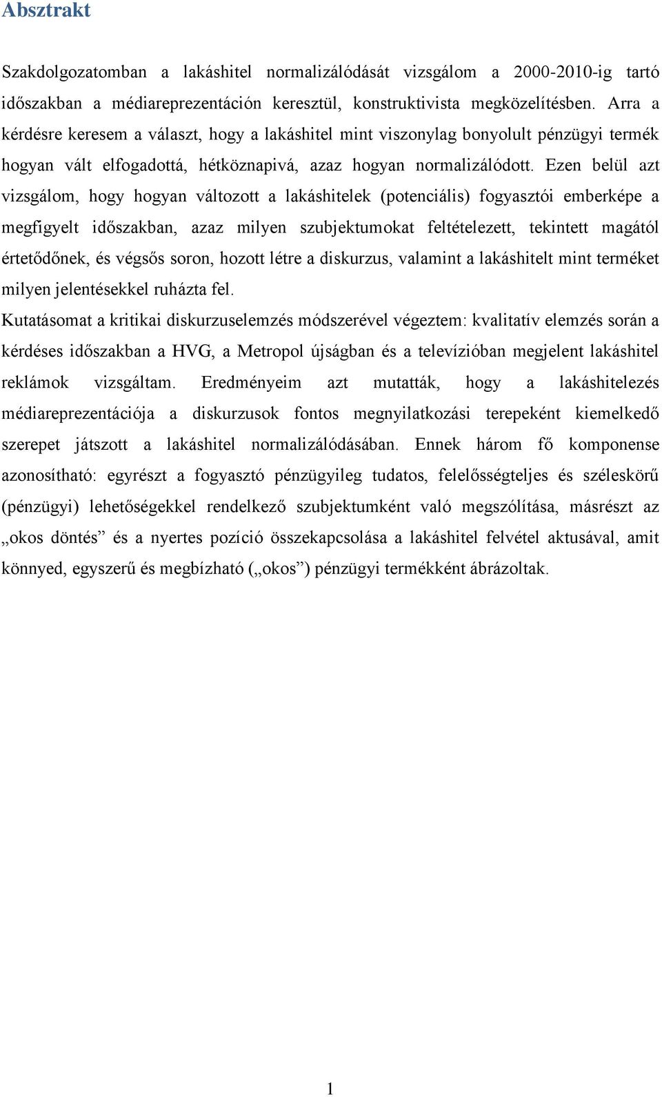 Ezen belül azt vizsgálom, hogy hogyan változott a lakáshitelek (potenciális) fogyasztói emberképe a megfigyelt időszakban, azaz milyen szubjektumokat feltételezett, tekintett magától értetődőnek, és