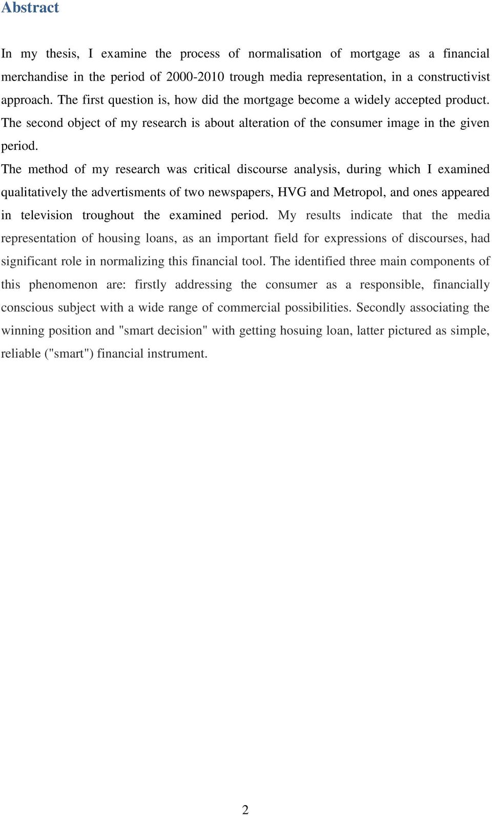 The method of my research was critical discourse analysis, during which I examined qualitatively the advertisments of two newspapers, HVG and Metropol, and ones appeared in television troughout the