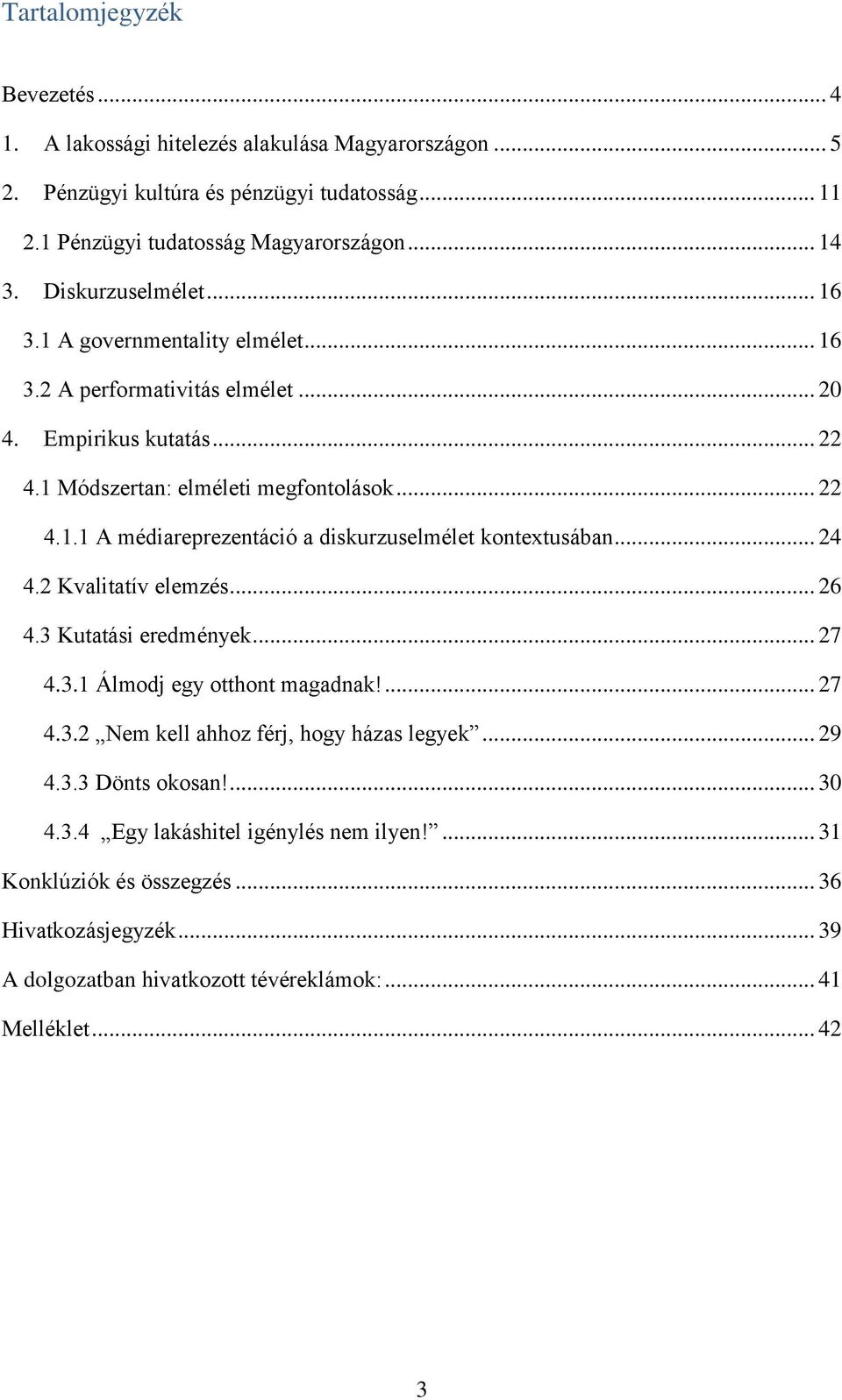 .. 24 4.2 Kvalitatív elemzés... 26 4.3 Kutatási eredmények... 27 4.3.1 Álmodj egy otthont magadnak!... 27 4.3.2 Nem kell ahhoz férj, hogy házas legyek... 29 4.3.3 Dönts okosan!... 30 4.3.4 Egy lakáshitel igénylés nem ilyen!