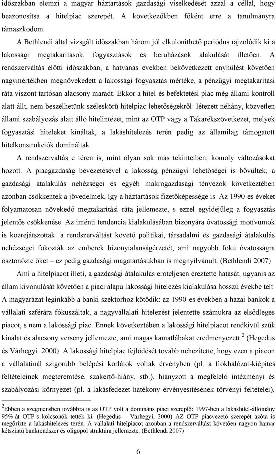 A rendszerváltás előtti időszakban, a hatvanas években bekövetkezett enyhülést követően nagymértékben megnövekedett a lakossági fogyasztás mértéke, a pénzügyi megtakarítási ráta viszont tartósan