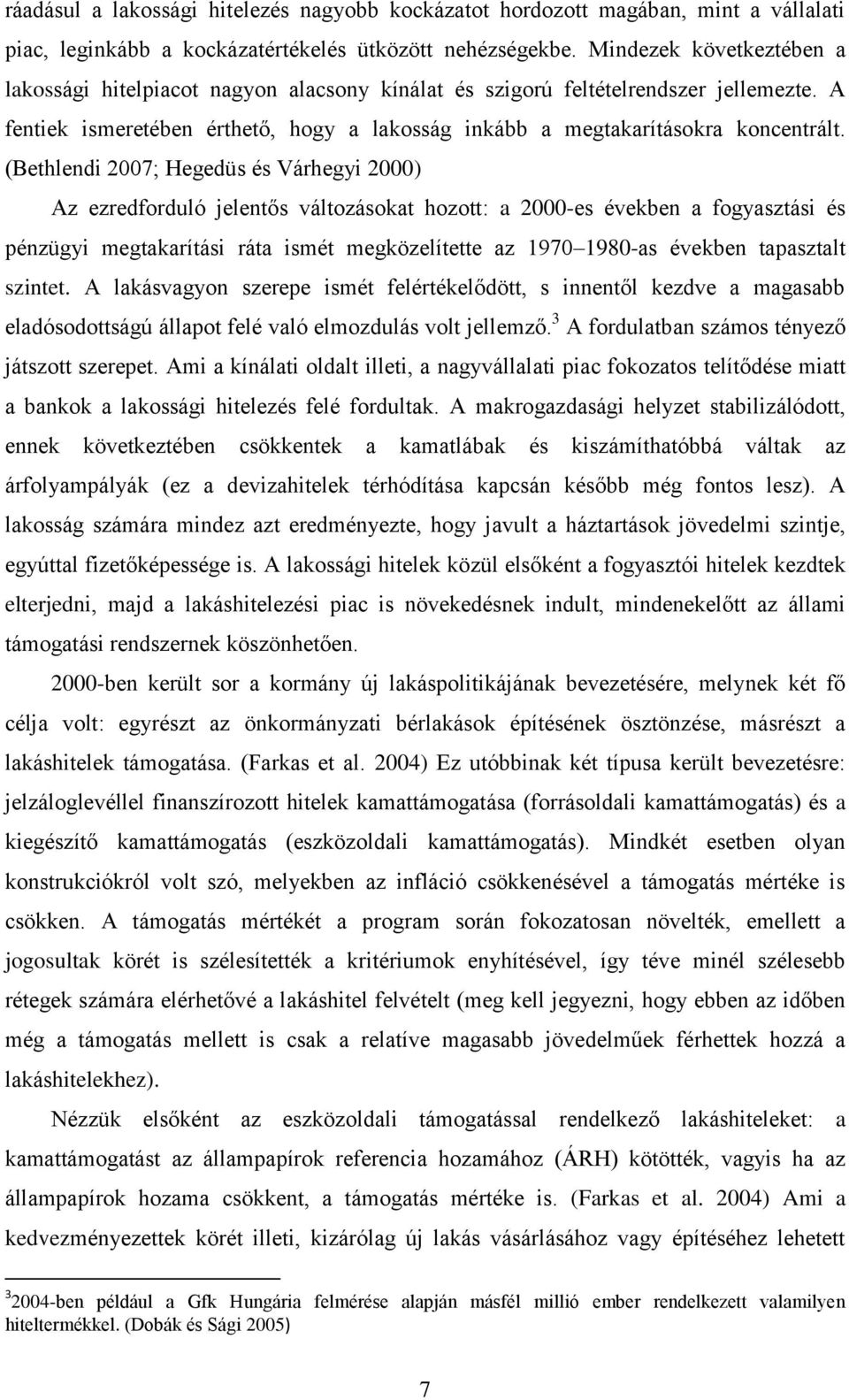 (Bethlendi 2007; Hegedüs és Várhegyi 2000) Az ezredforduló jelentős változásokat hozott: a 2000-es években a fogyasztási és pénzügyi megtakarítási ráta ismét megközelítette az 1970 1980-as években