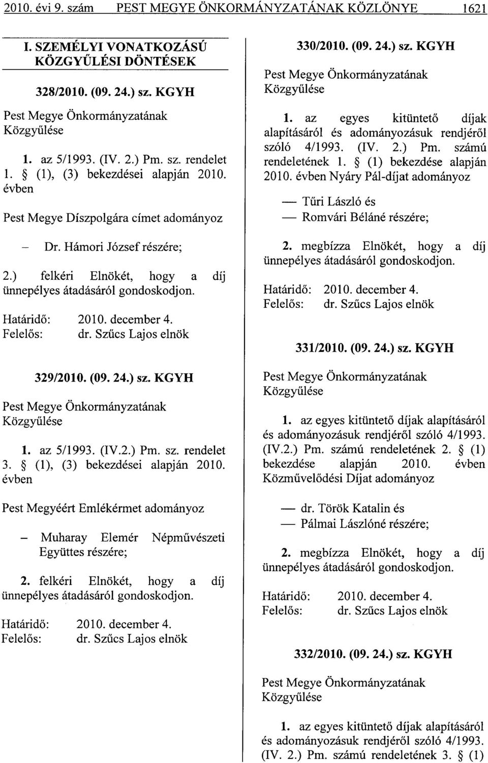 Határidő: 2010. december 4. Felelős: dr. Szűcs Lajos elnök 329/2010. (09. 24.) sz. KGYH Pest Megye Önkormányzatának Közgyűlése 1. az 5/1993. (IV.2.) Pm. sz. rendelet 3.