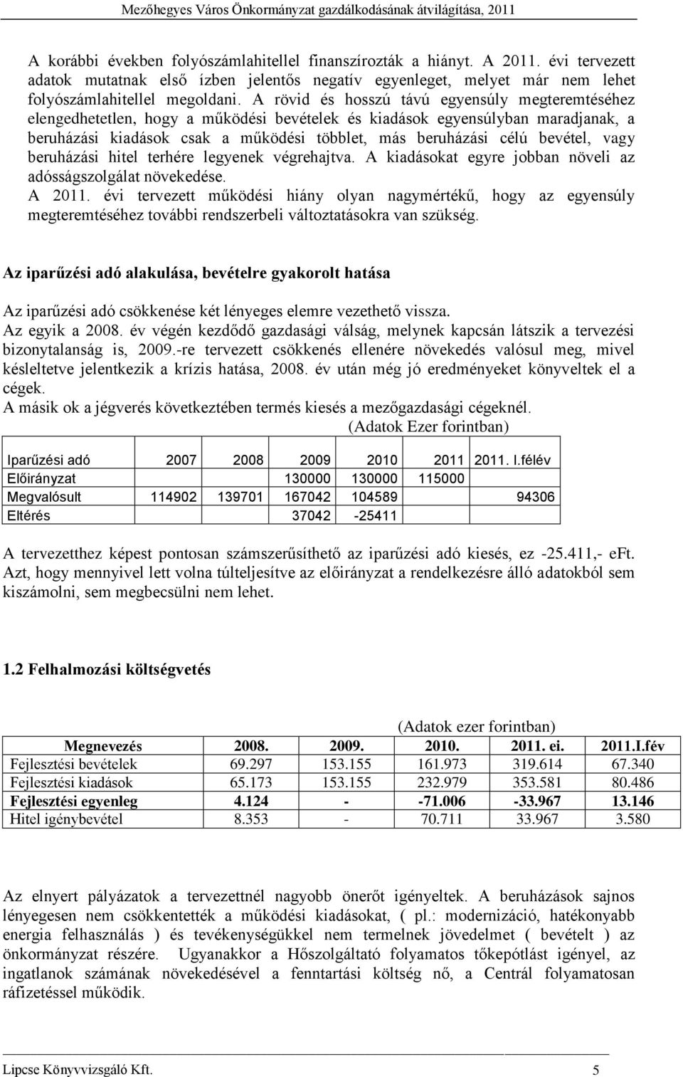 bevétel, vagy beruházási hitel terhére legyenek végrehajtva. A kiadásokat egyre jobban növeli az adósságszolgálat növekedése. A 2011.