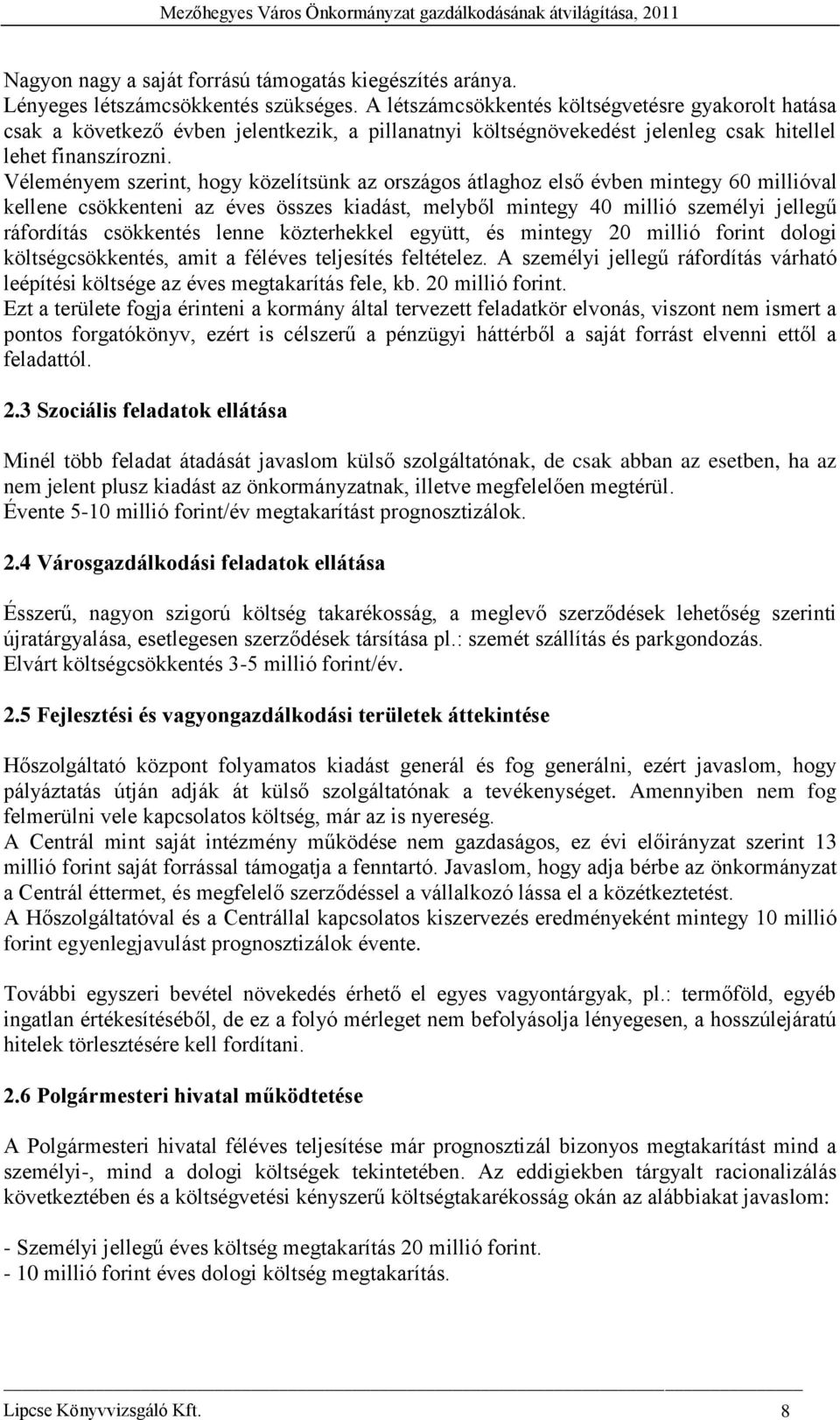 Véleményem szerint, hogy közelítsünk az országos átlaghoz első évben mintegy 60 millióval kellene csökkenteni az éves összes kiadást, melyből mintegy 40 millió személyi jellegű ráfordítás csökkentés