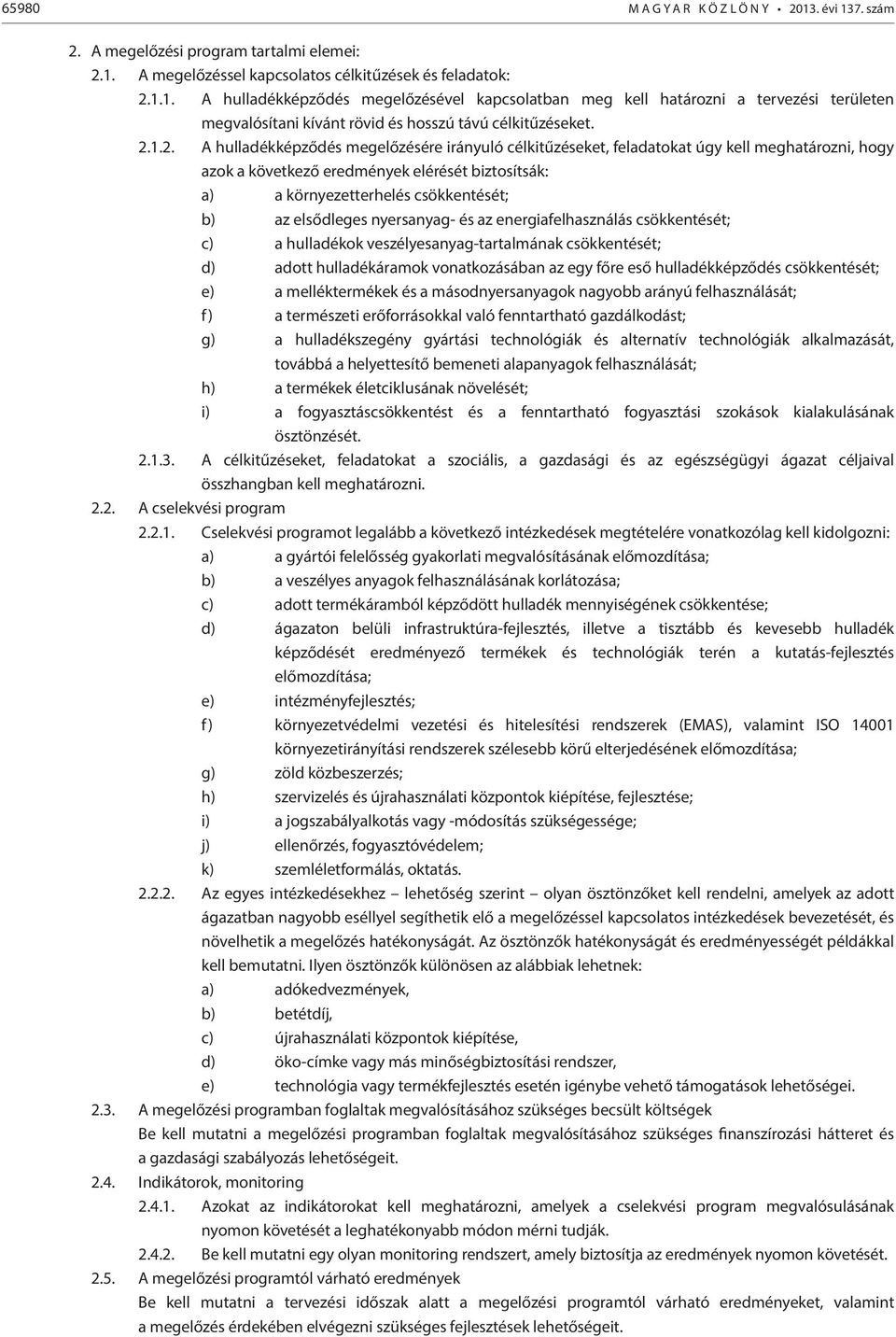 elsődleges nyersanyag és az energiafelhasználás csökkentését; c) a hulladékok veszélyesanyagtartalmának csökkentését; d) adott hulladékáramok vonatkozásában az egy főre eső hulladékképződés