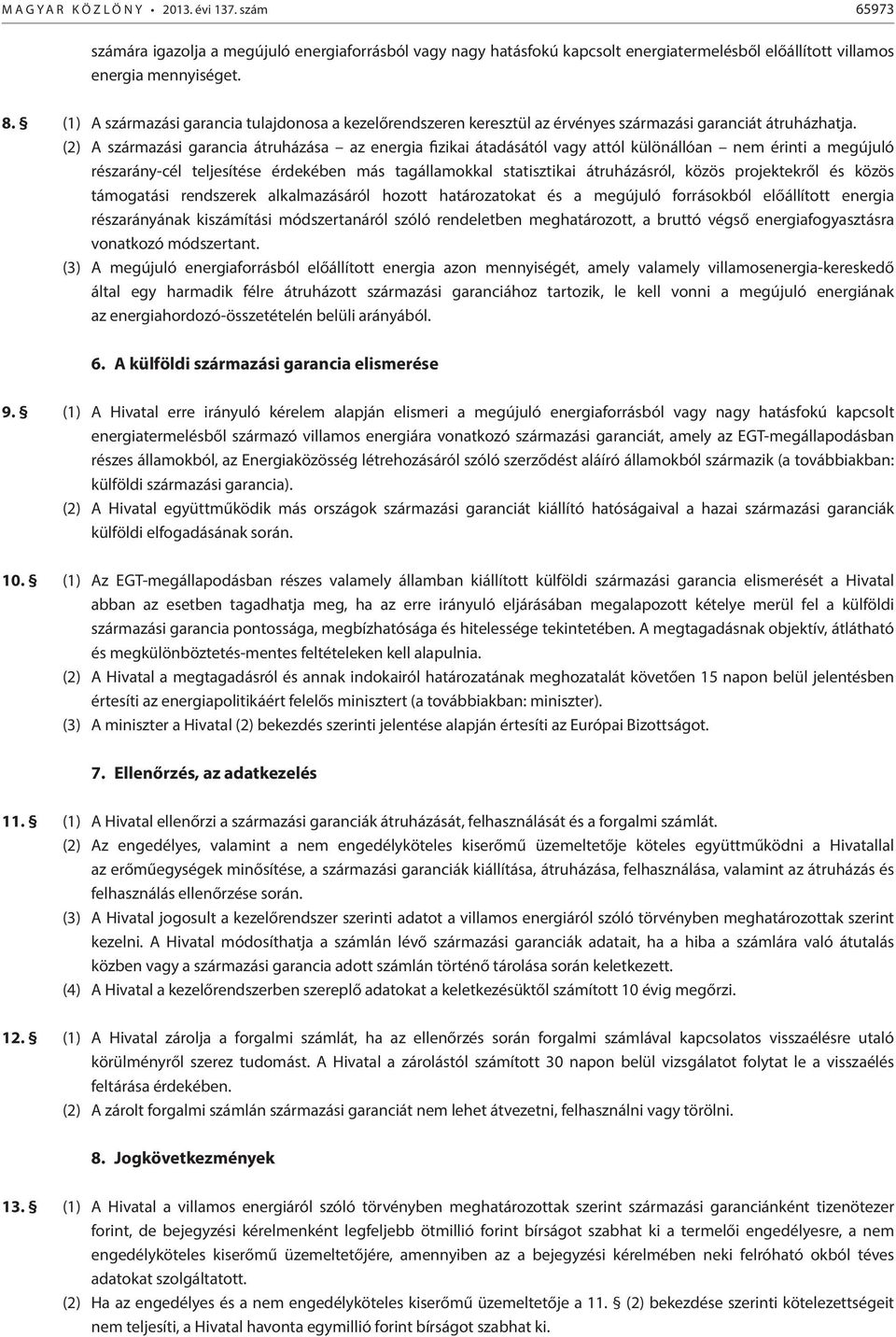 (2) A származási garancia átruházása az energia fizikai átadásától vagy attól különállóan nem érinti a megújuló részaránycél teljesítése érdekében más tagállamokkal statisztikai átruházásról, közös