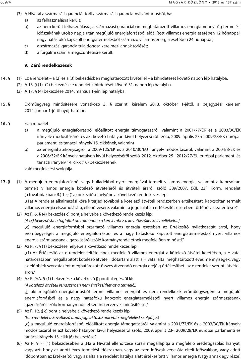 villamos energiamennyiség termelési időszakának utolsó napja után megújuló energiaforrásból előállított villamos energia esetében 12 hónappal, nagy hatásfokú kapcsolt energiatermelésből származó