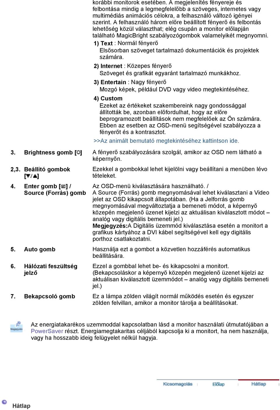 1) Text : Normál fényerő Elsősorban szöveget tartalmazó dokumentációk és projektek számára. 2) Internet : Közepes fényerő Szöveget és grafikát egyaránt tartalmazó munkákhoz.